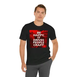Be Happy, It Drives People Crazy! Short Sleeve Tee