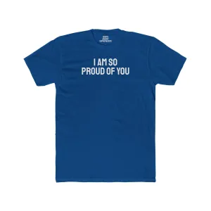 I Am So Proud Of You - Unisex Cotton Crew Tee
