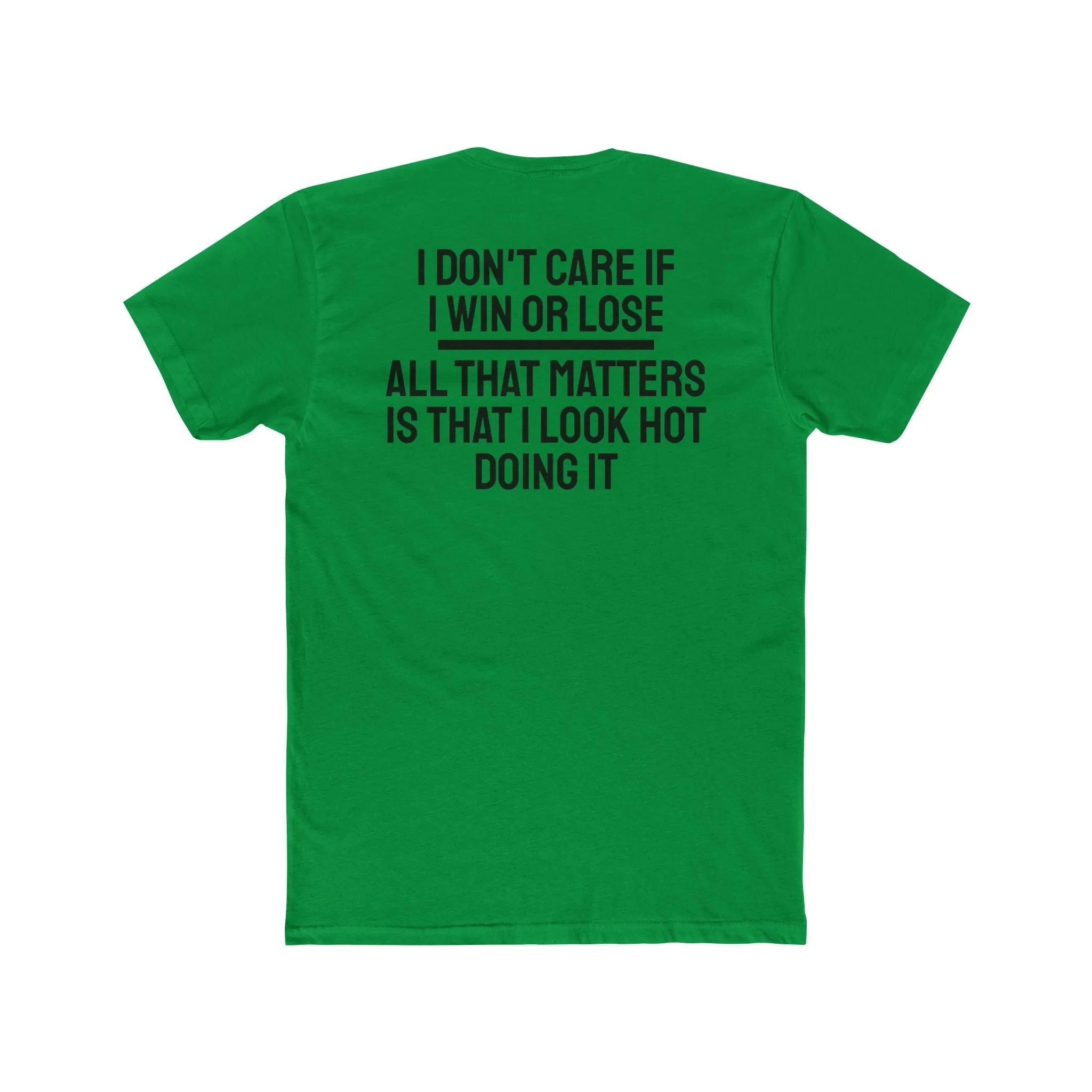 I Don't Care If I Win Or Lose All That Matters Is That I Look Hot Doing It - Unisex Cotton Crew Tee