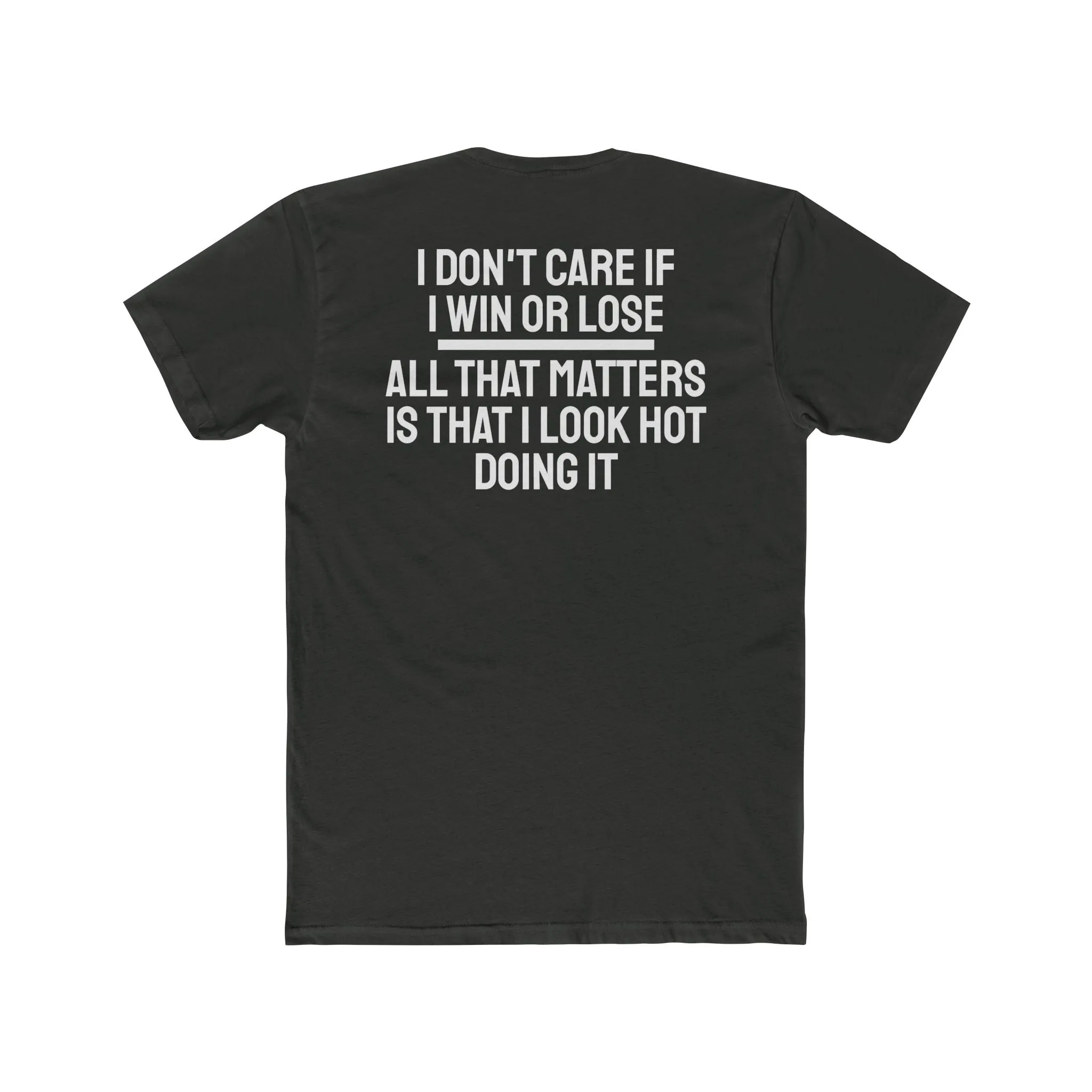 I Don't Care If I Win Or Lose All That Matters Is That I Look Hot Doing It - Unisex Cotton Crew Tee