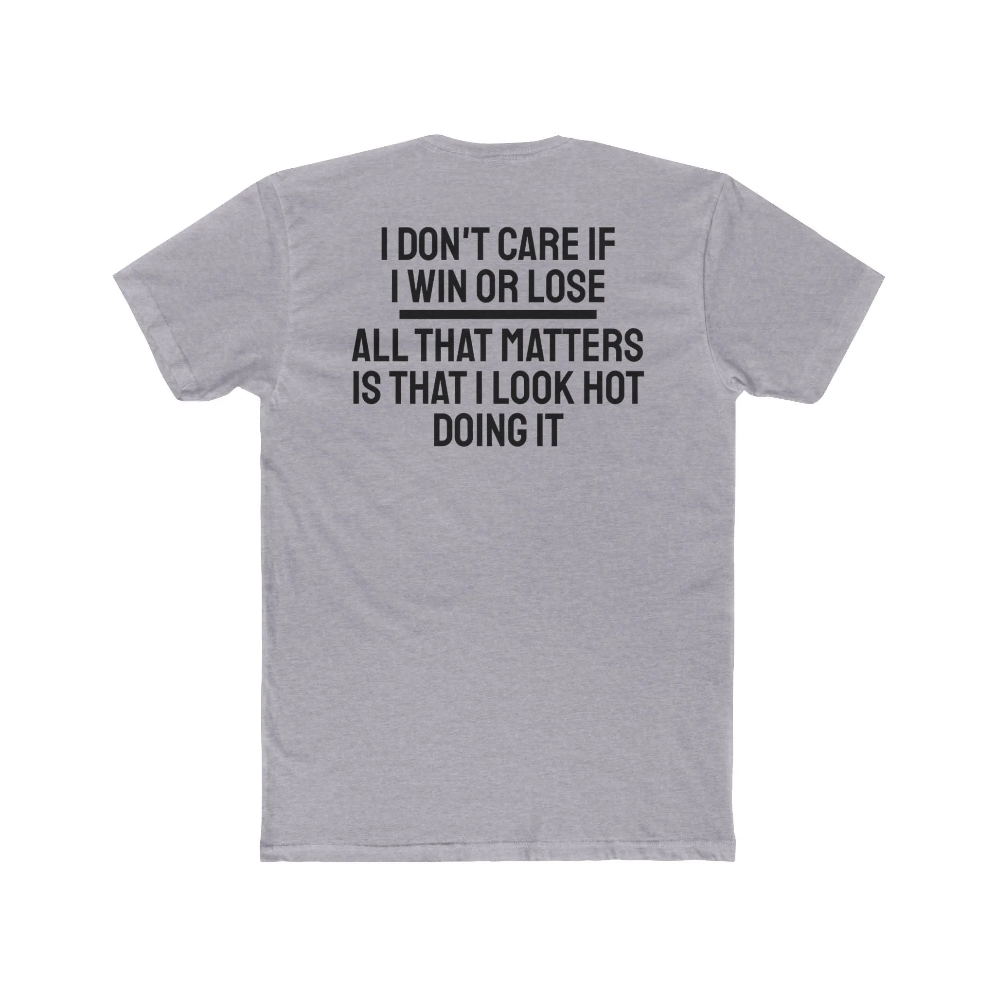 I Don't Care If I Win Or Lose All That Matters Is That I Look Hot Doing It - Unisex Cotton Crew Tee