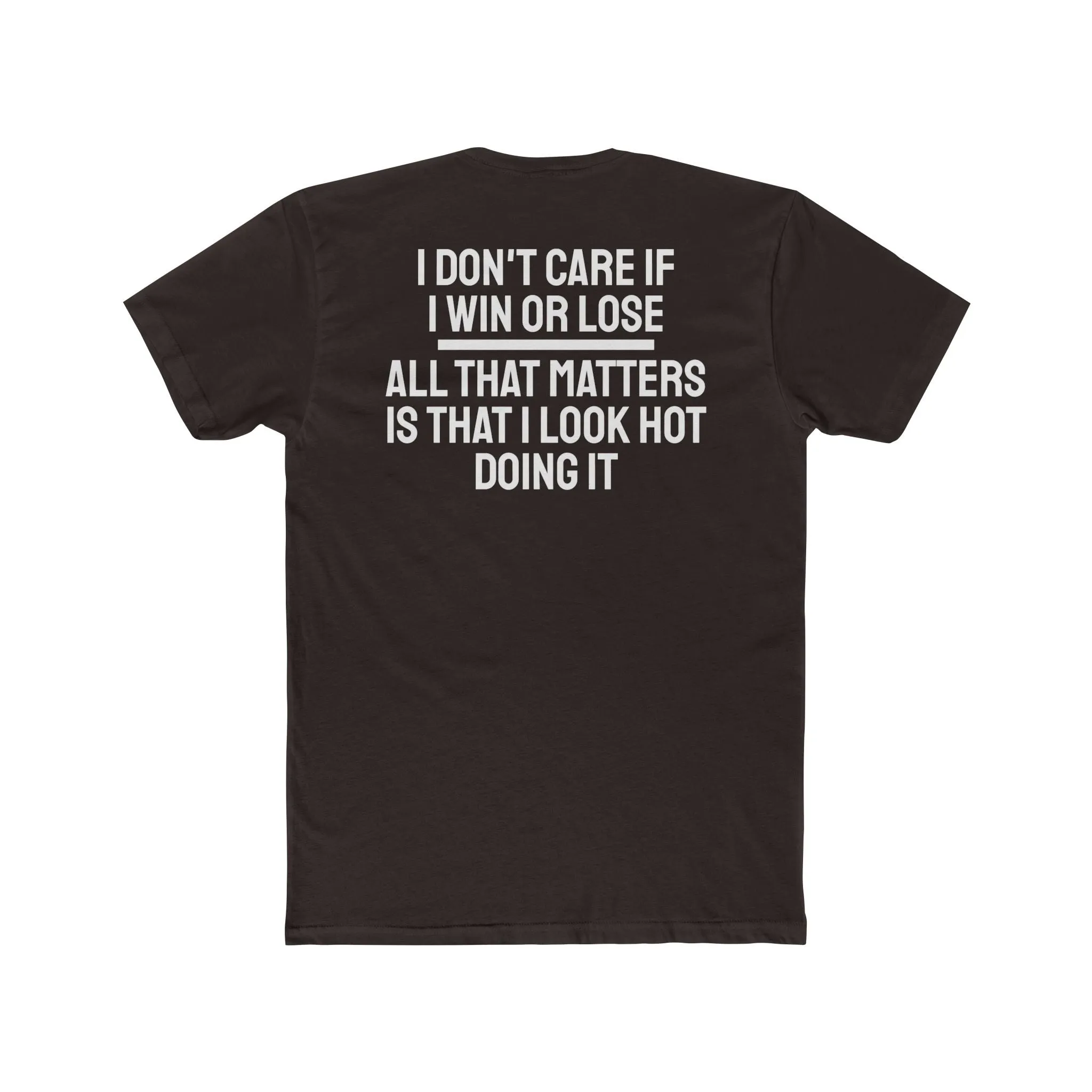 I Don't Care If I Win Or Lose All That Matters Is That I Look Hot Doing It - Unisex Cotton Crew Tee