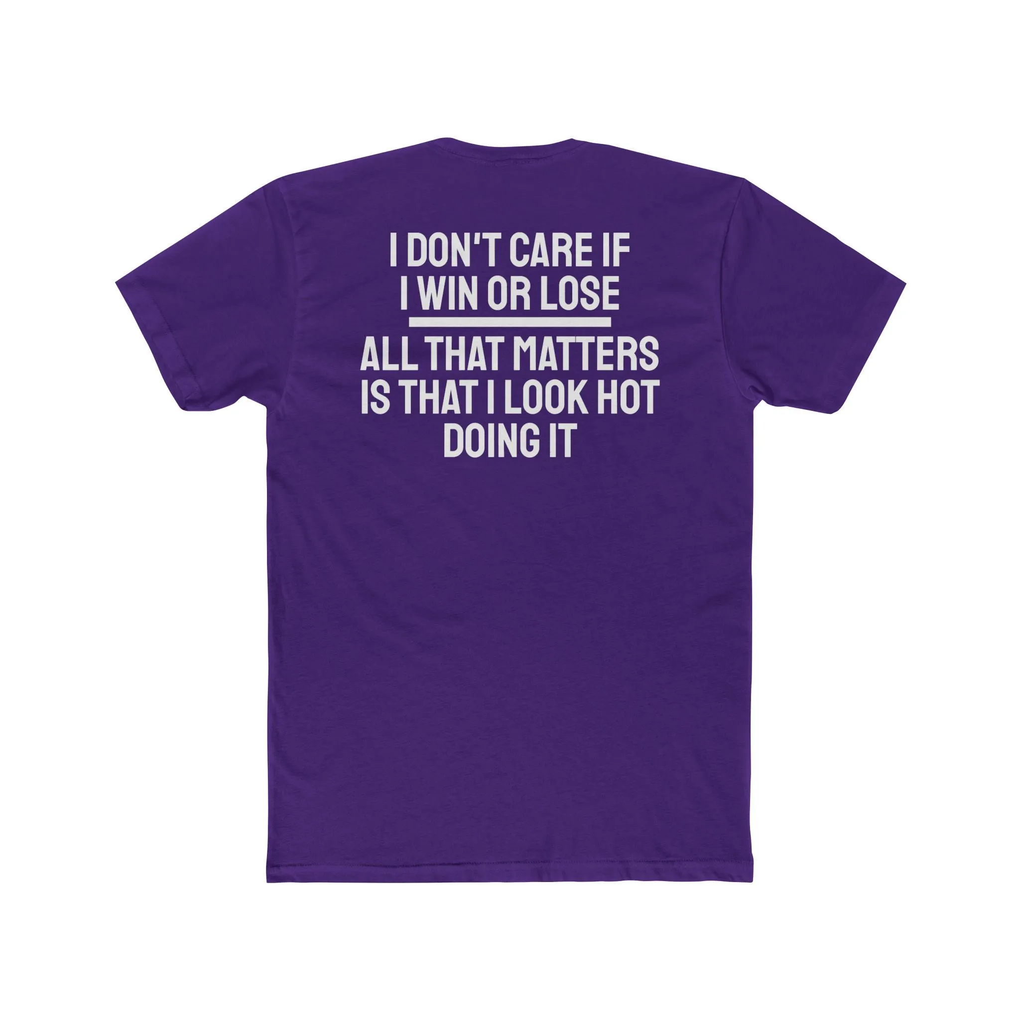 I Don't Care If I Win Or Lose All That Matters Is That I Look Hot Doing It - Unisex Cotton Crew Tee