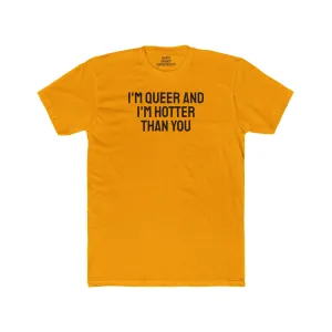 I'm Queer And I'm Hotter Than You - Unisex Cotton Crew Tee