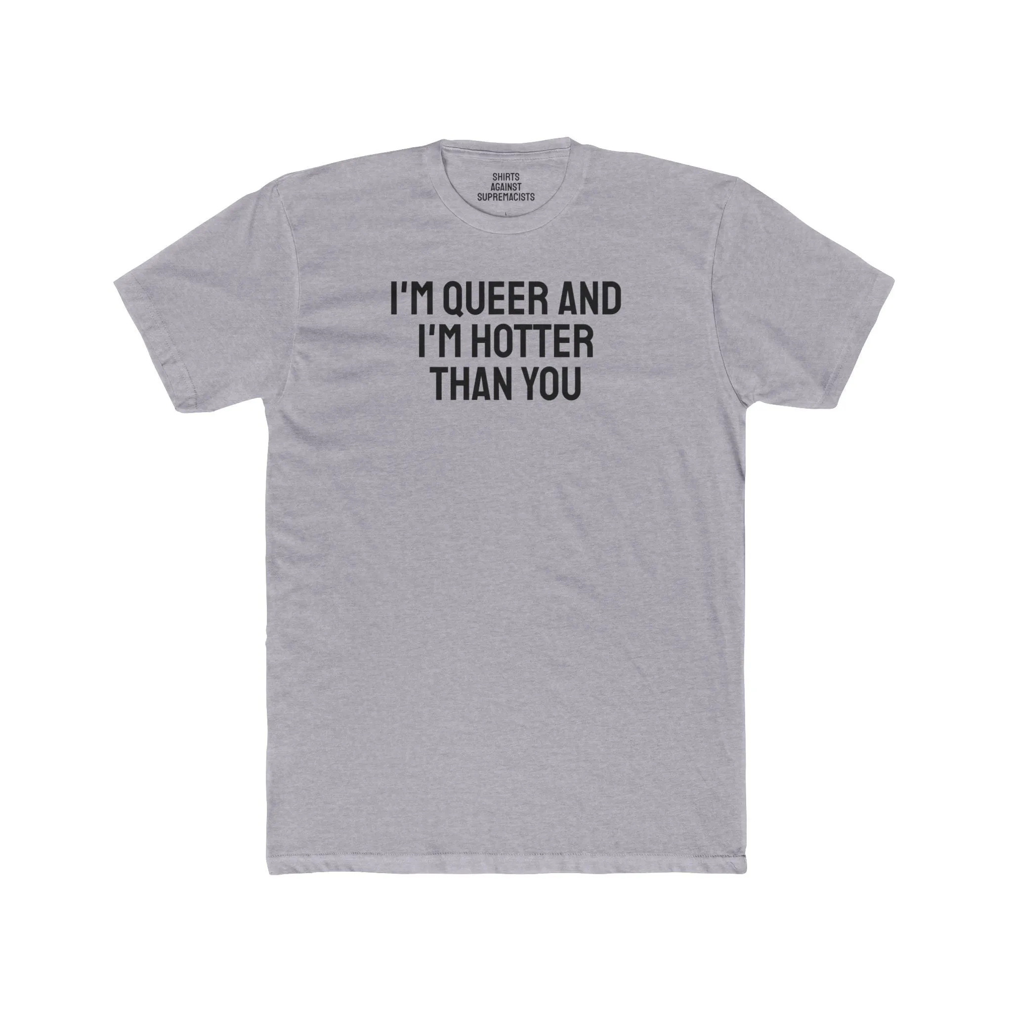 I'm Queer And I'm Hotter Than You - Unisex Cotton Crew Tee