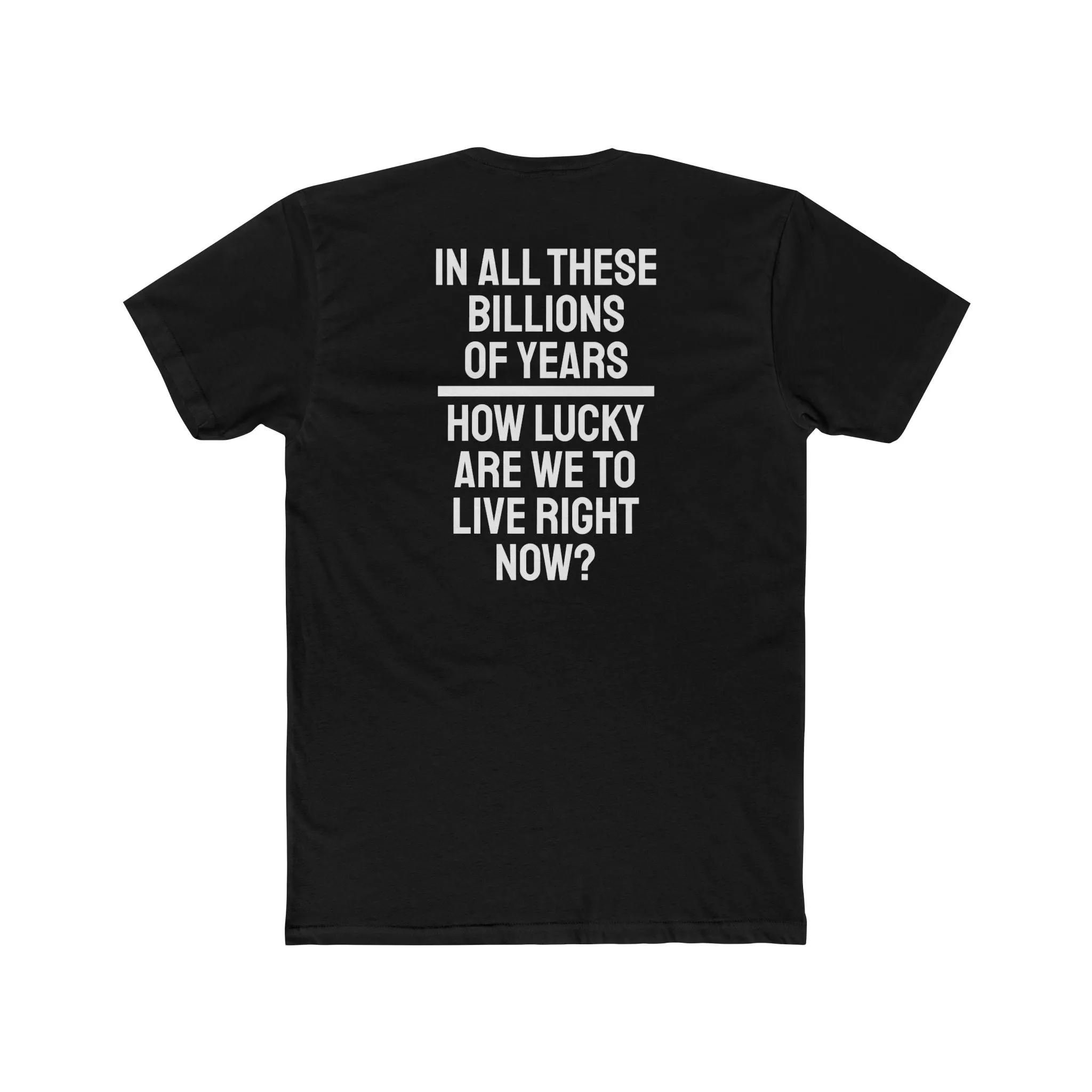 In All These Billions Of Years How Lucky Are We To Live Right Now? - Unisex Cotton Crew Tee