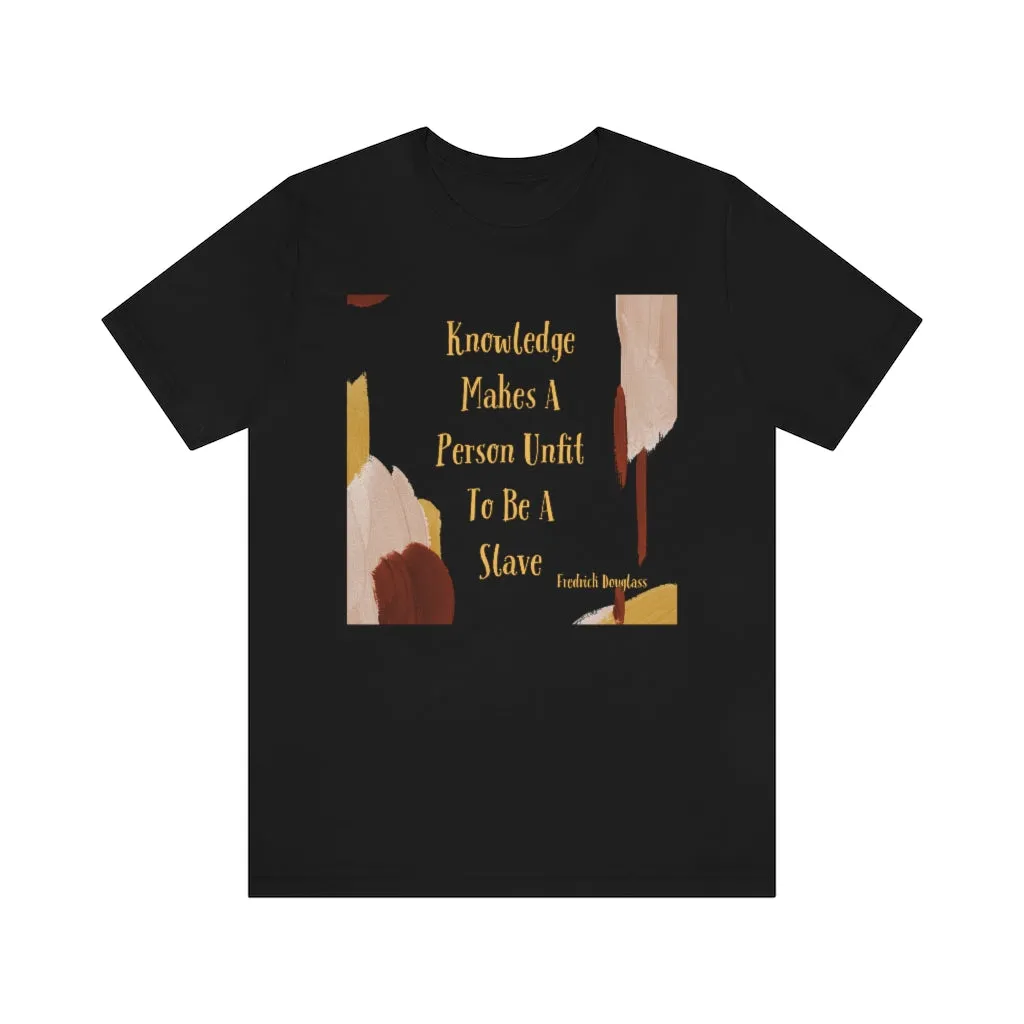 Knowledge Makes A Person Unfit To Be A Slave 3 Short Sleeve Tee