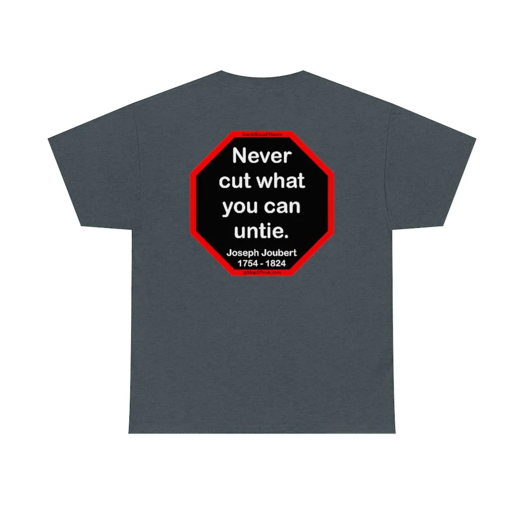 Never cut what you can untie.  -  Joseph Joubert  1754 - 1824