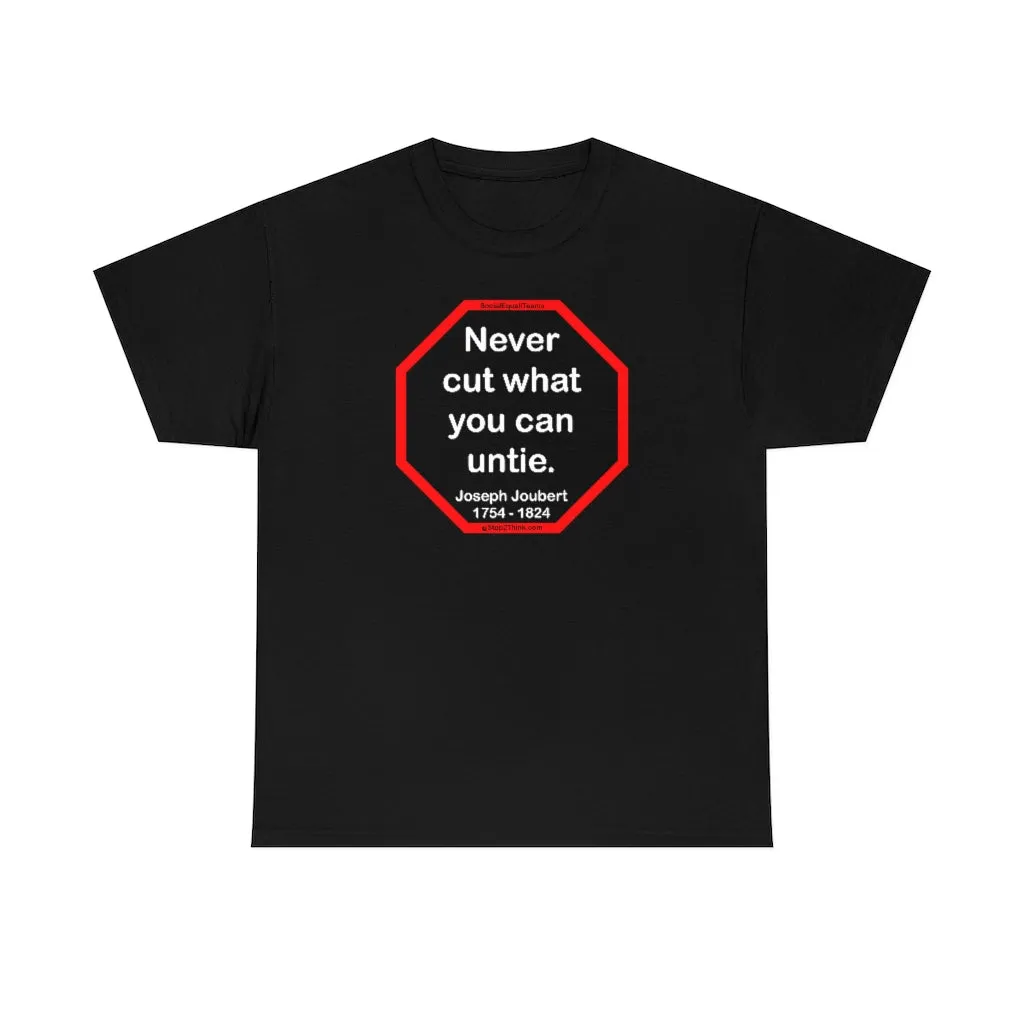Never cut what you can untie.  -  Joseph Joubert  1754 - 1824