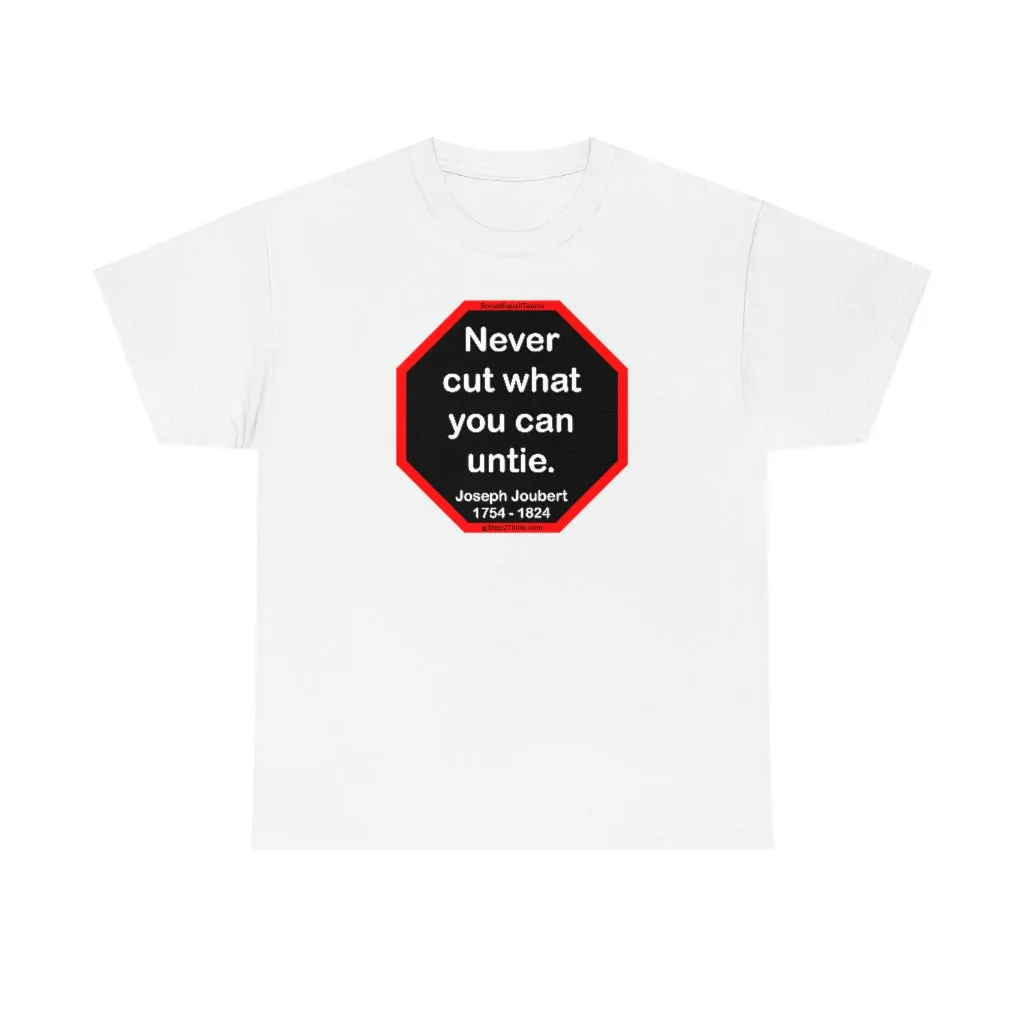 Never cut what you can untie.  -  Joseph Joubert  1754 - 1824