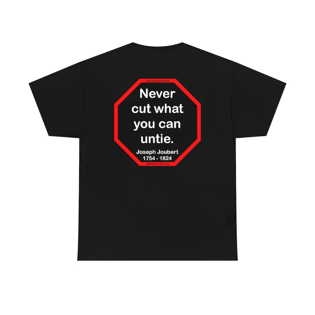 Never cut what you can untie.  -  Joseph Joubert  1754 - 1824