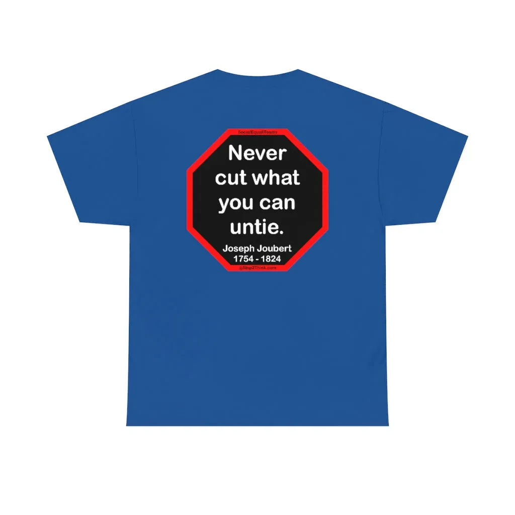 Never cut what you can untie.  -  Joseph Joubert  1754 - 1824