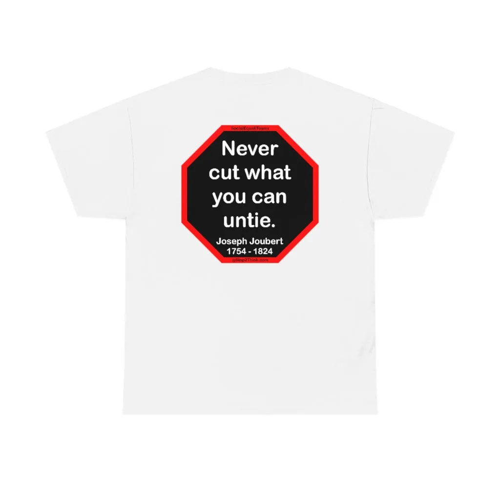 Never cut what you can untie.  -  Joseph Joubert  1754 - 1824