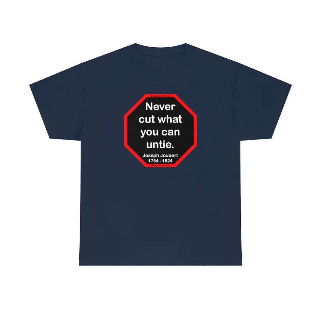 Never cut what you can untie.  -  Joseph Joubert  1754 - 1824