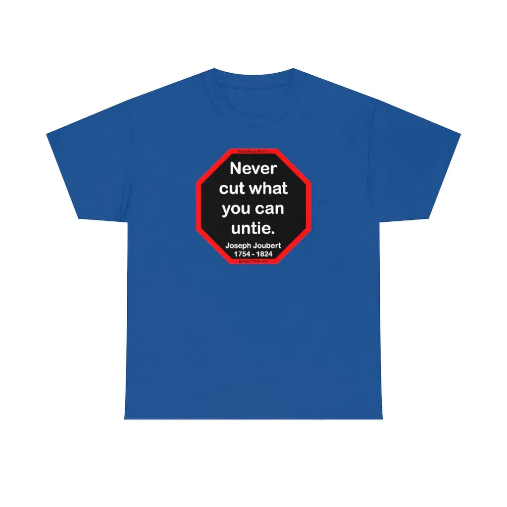 Never cut what you can untie.  -  Joseph Joubert  1754 - 1824