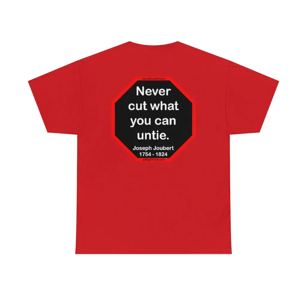 Never cut what you can untie.  -  Joseph Joubert  1754 - 1824