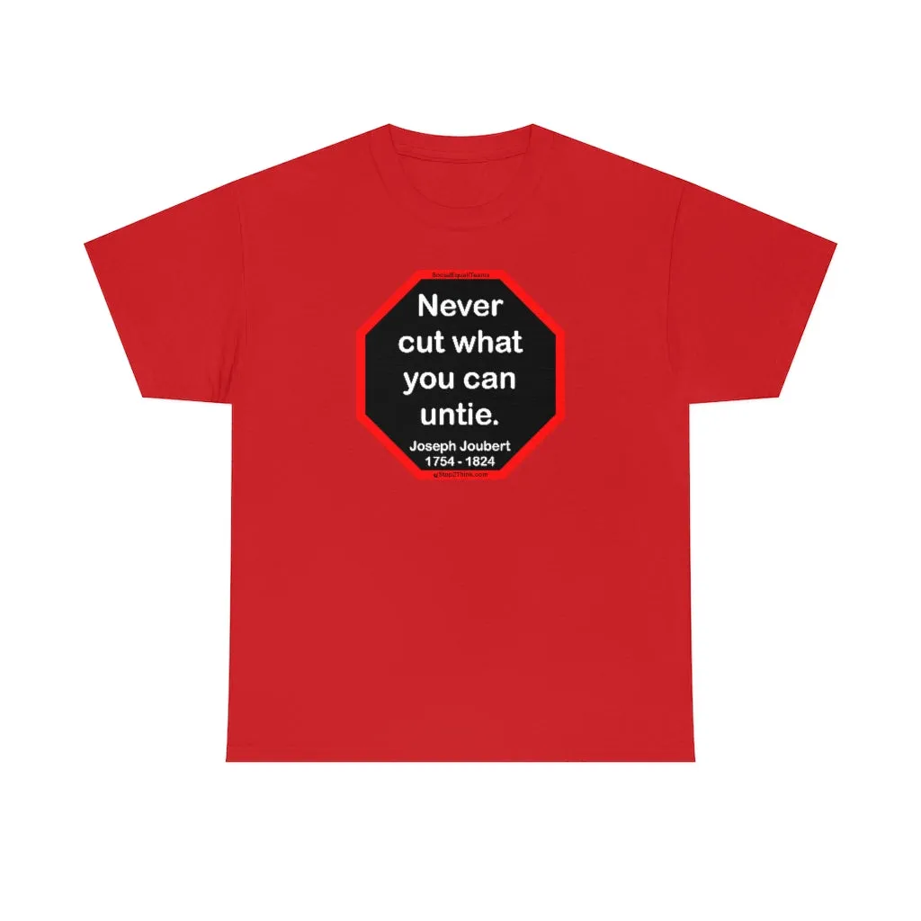 Never cut what you can untie.  -  Joseph Joubert  1754 - 1824