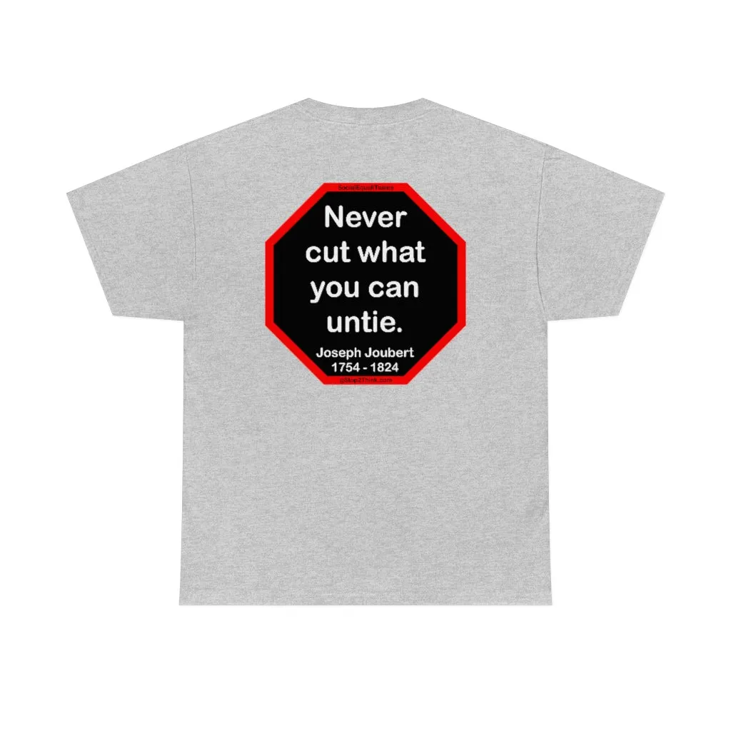 Never cut what you can untie.  -  Joseph Joubert  1754 - 1824