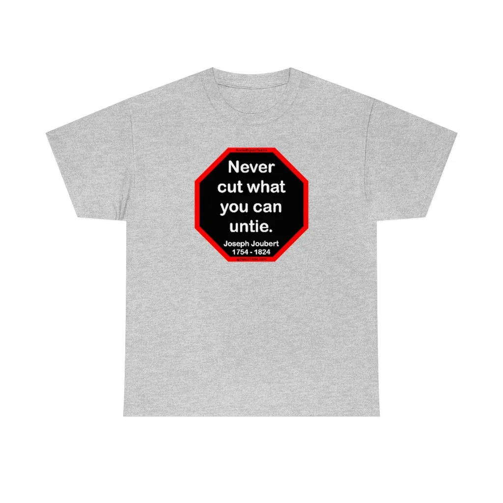 Never cut what you can untie.  -  Joseph Joubert  1754 - 1824