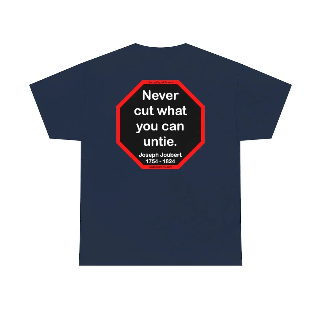 Never cut what you can untie.  -  Joseph Joubert  1754 - 1824