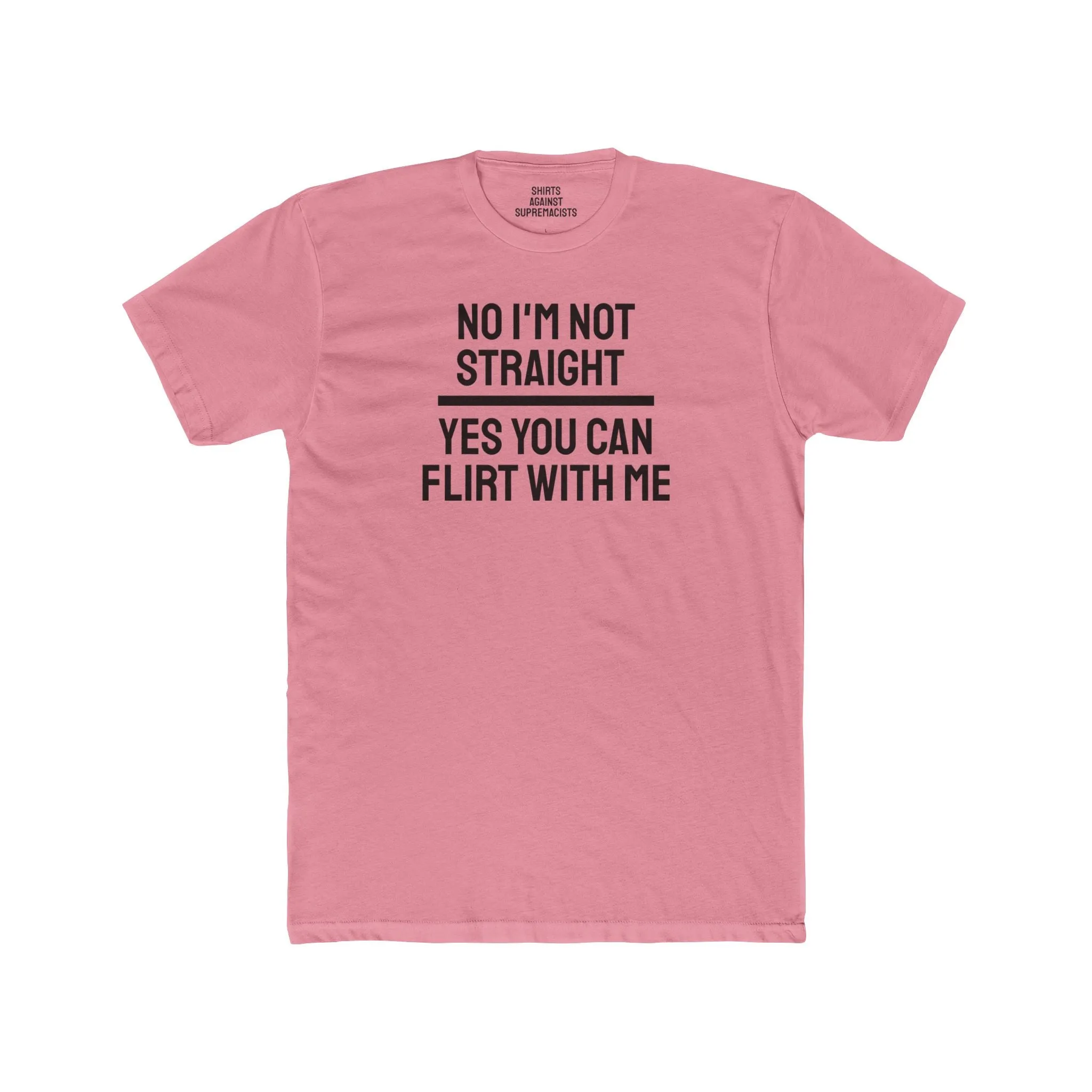 No I'm Not Straight Yes You Can Flirt With Me - Unisex Cotton Crew Tee