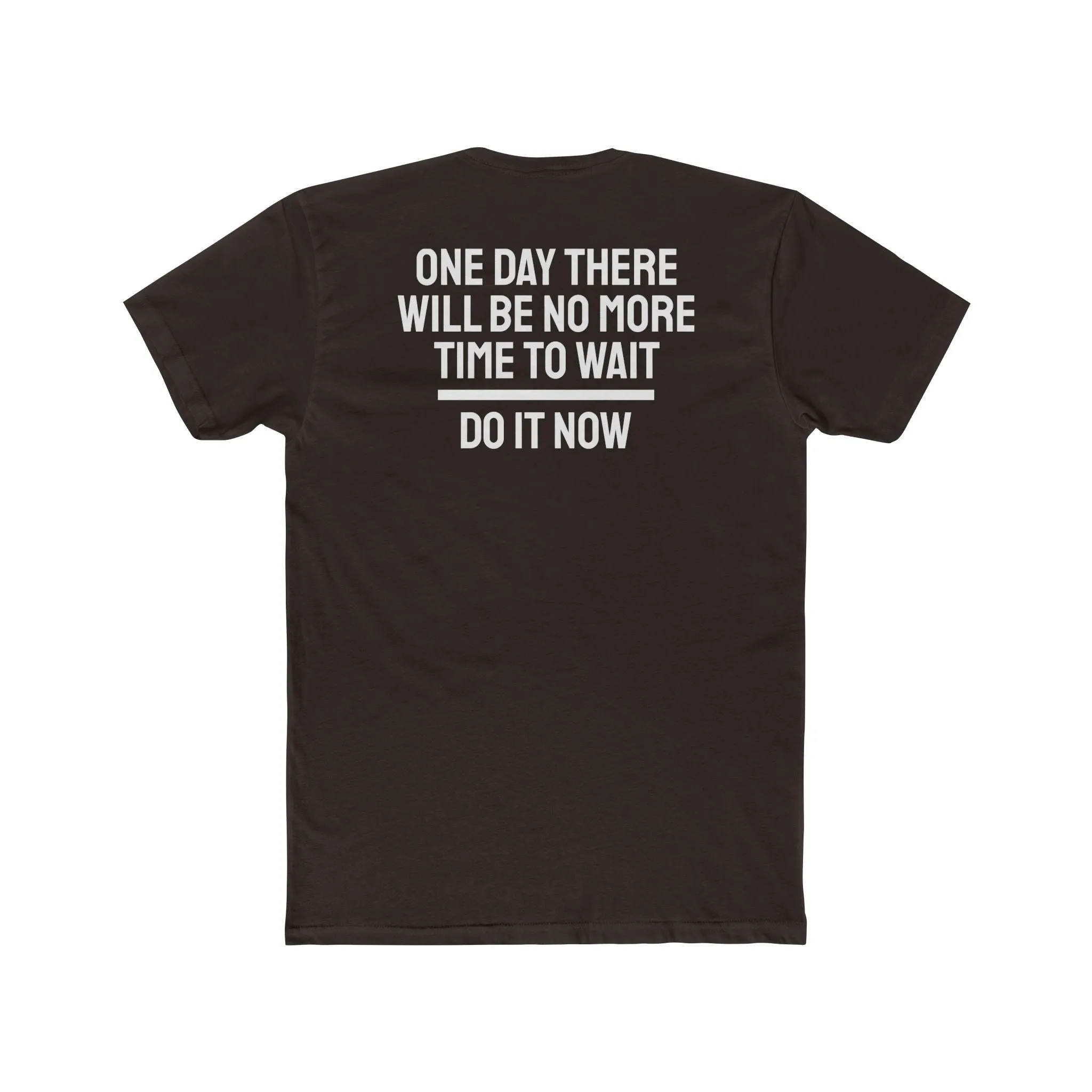 One Day There Will Be No More Time To Wait Do It Now - Unisex Cotton Crew Tee