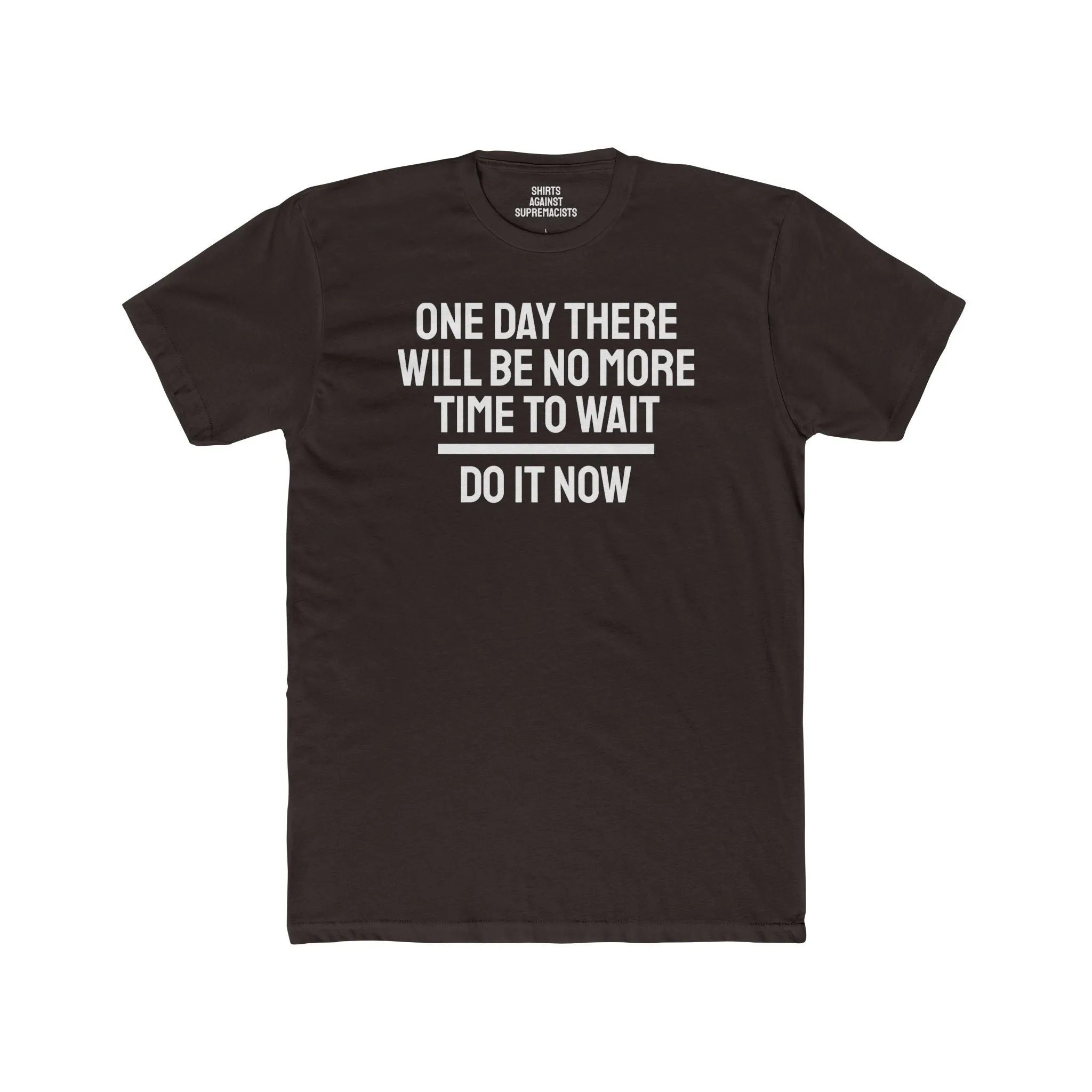 One Day There Will Be No More Time To Wait Do It Now - Unisex Cotton Crew Tee