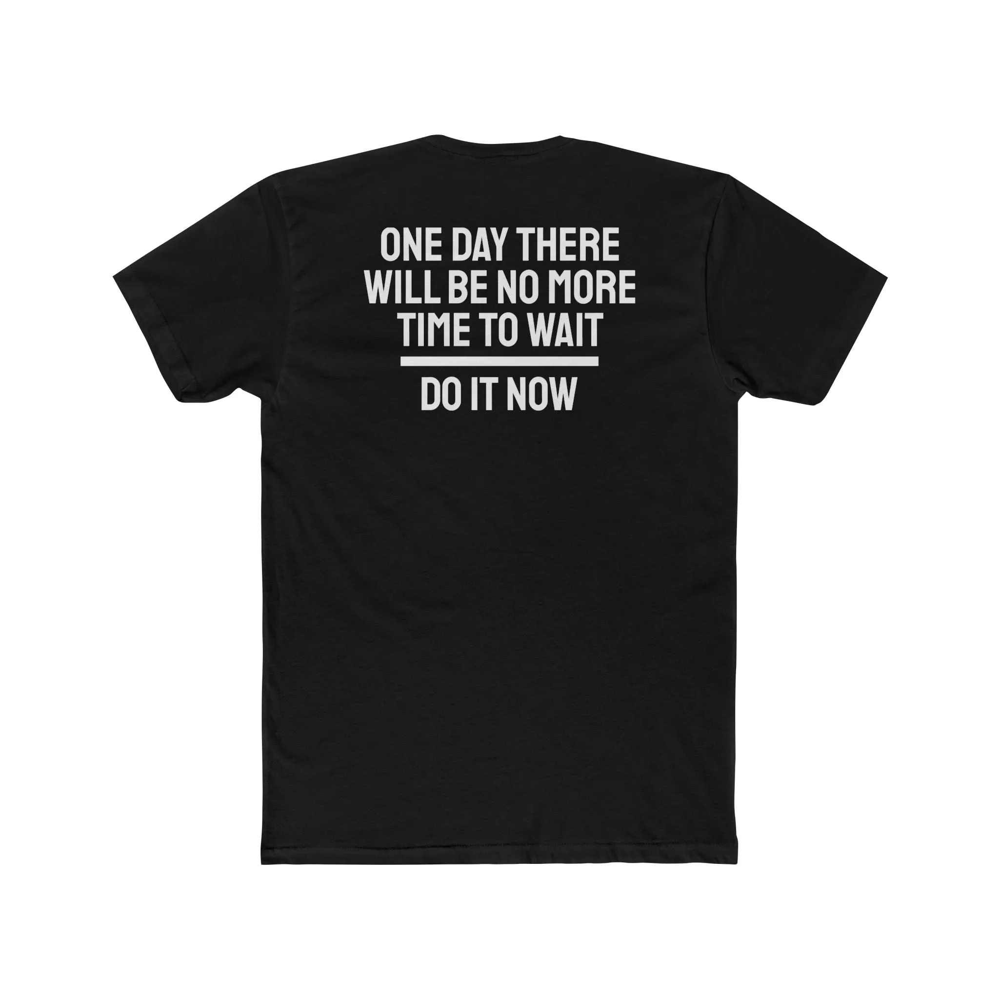 One Day There Will Be No More Time To Wait Do It Now - Unisex Cotton Crew Tee