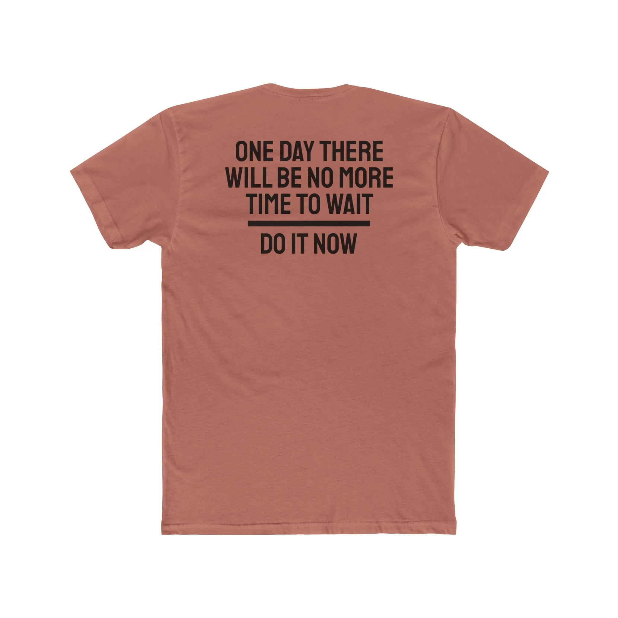 One Day There Will Be No More Time To Wait Do It Now - Unisex Cotton Crew Tee