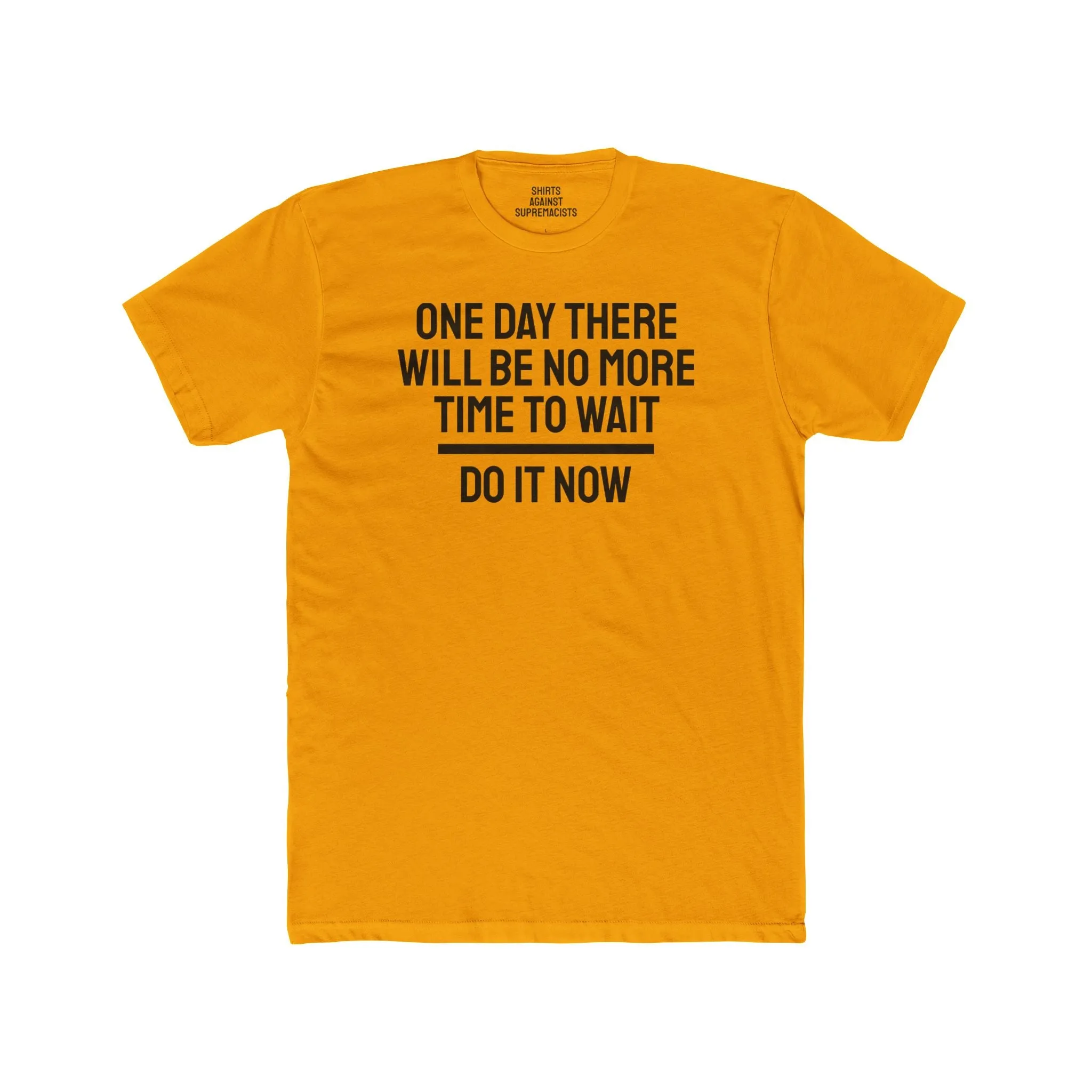 One Day There Will Be No More Time To Wait Do It Now - Unisex Cotton Crew Tee