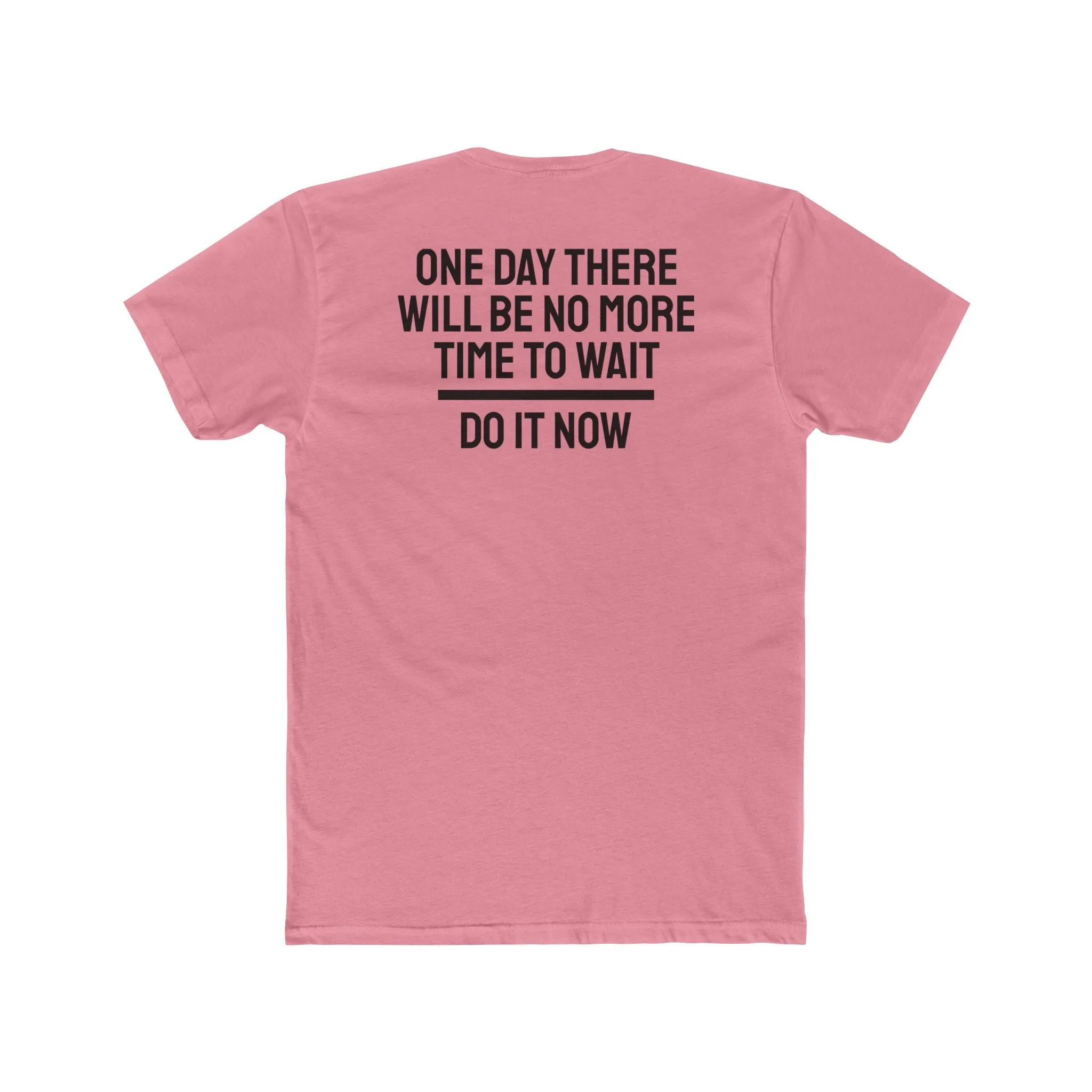 One Day There Will Be No More Time To Wait Do It Now - Unisex Cotton Crew Tee