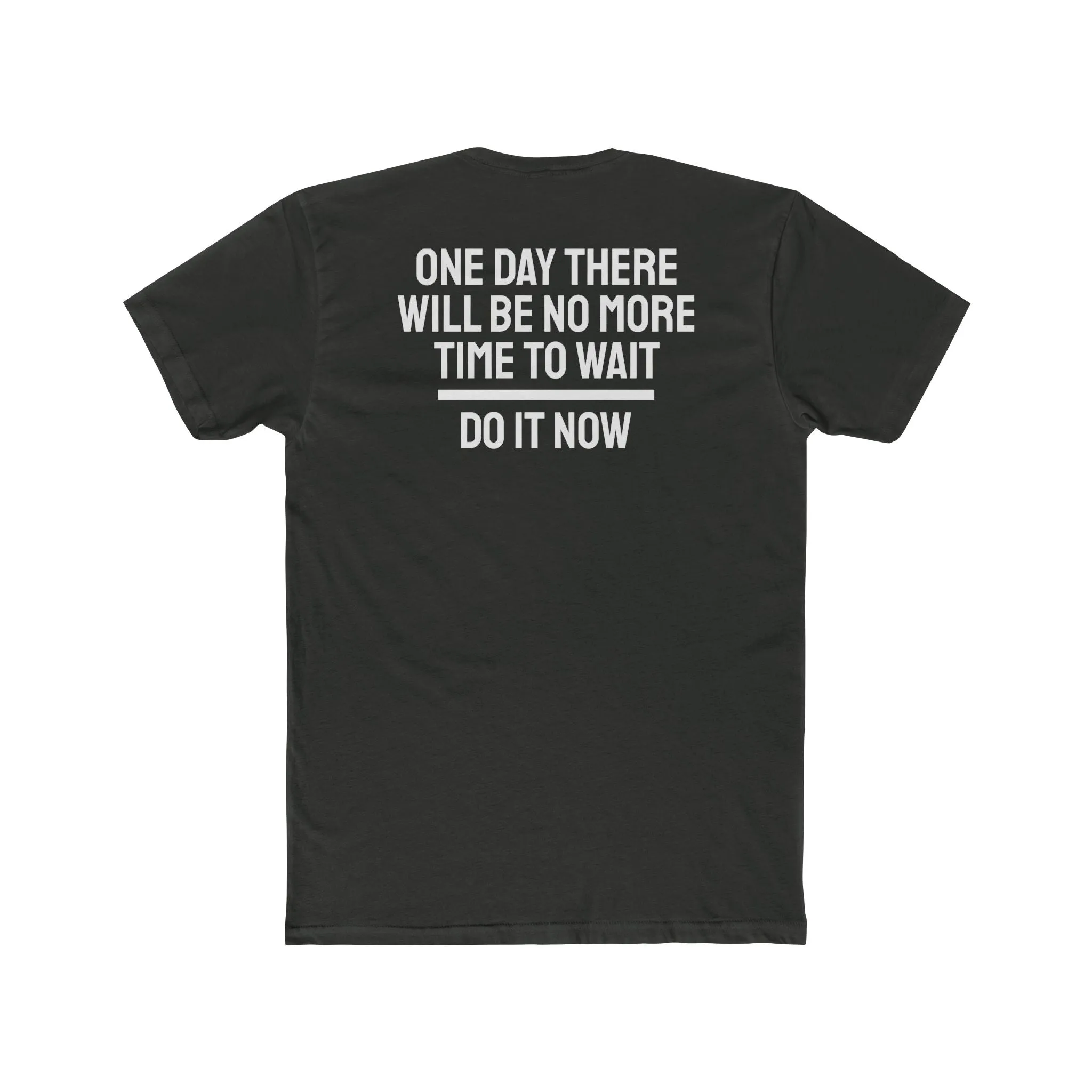One Day There Will Be No More Time To Wait Do It Now - Unisex Cotton Crew Tee