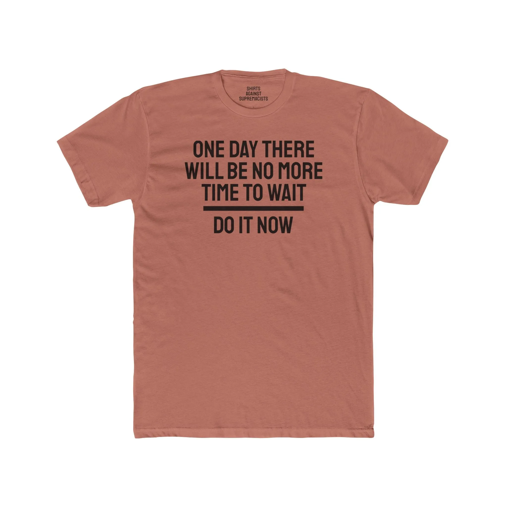 One Day There Will Be No More Time To Wait Do It Now - Unisex Cotton Crew Tee