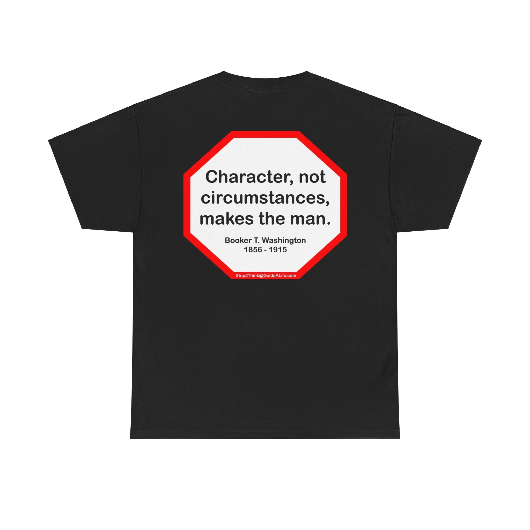 S2TBQM- Character, not circumstances, makes the man.  -  Booker T. Washington  1856 - 1915 - blk shrt