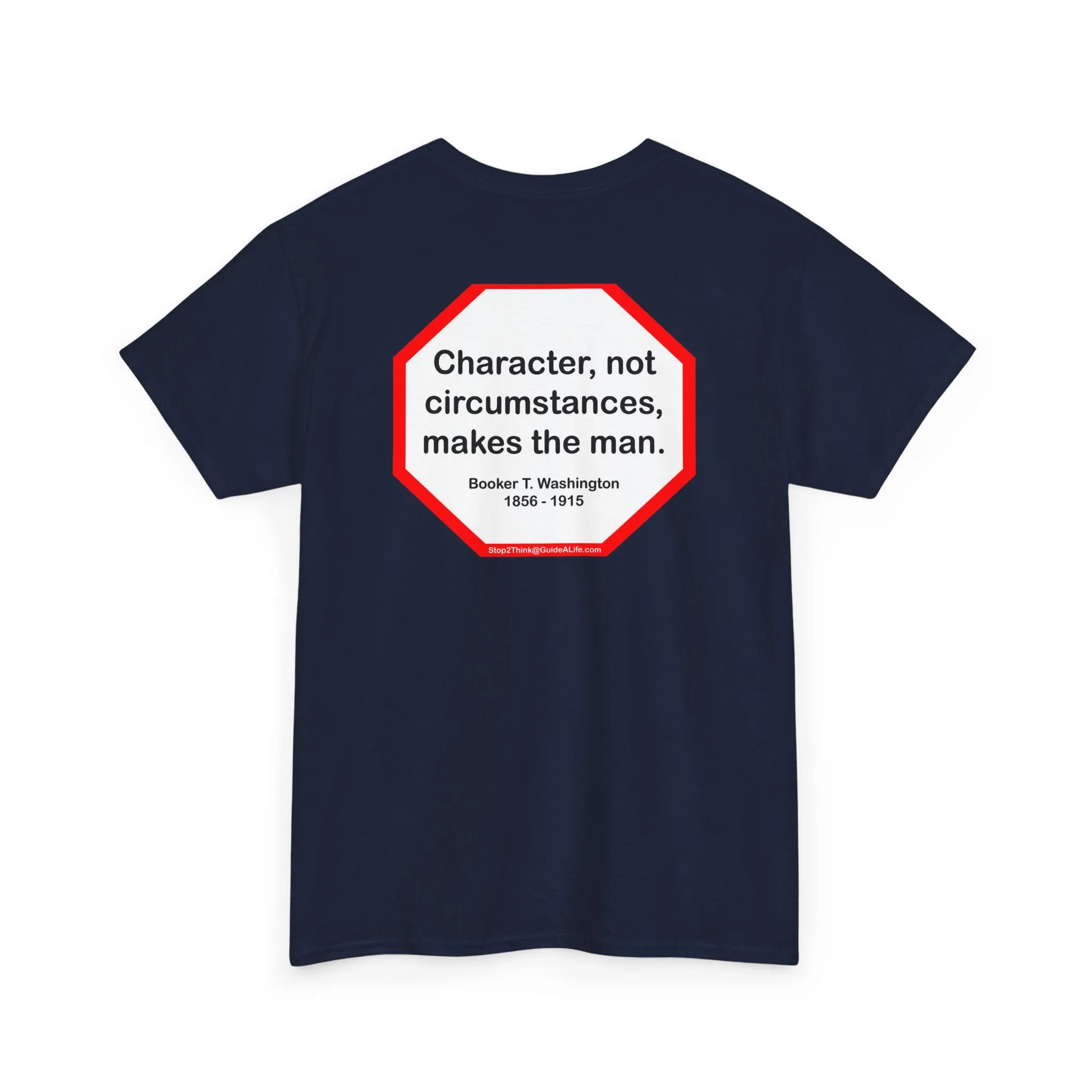 S2TBQM- Character, not circumstances, makes the man.  -  Booker T. Washington  1856 - 1915 - blk shrt