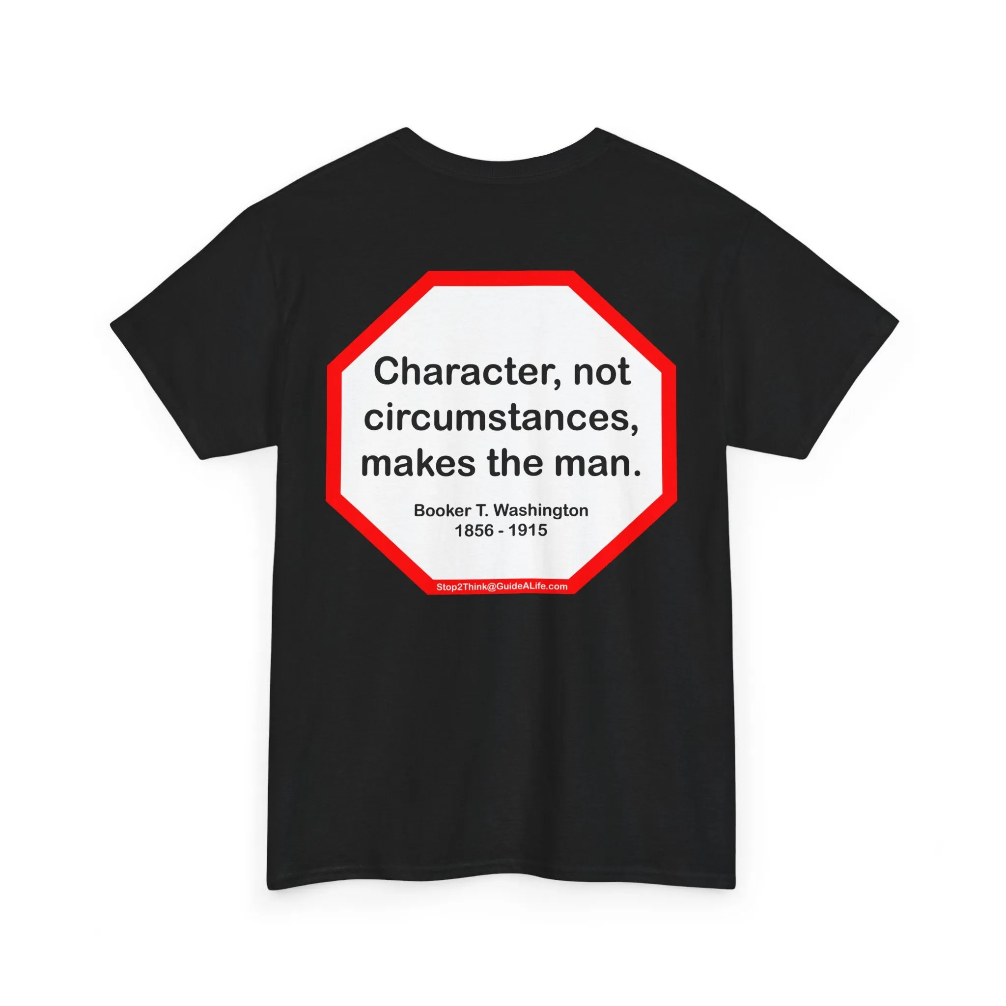 S2TBQM- Character, not circumstances, makes the man.  -  Booker T. Washington  1856 - 1915 - blk shrt