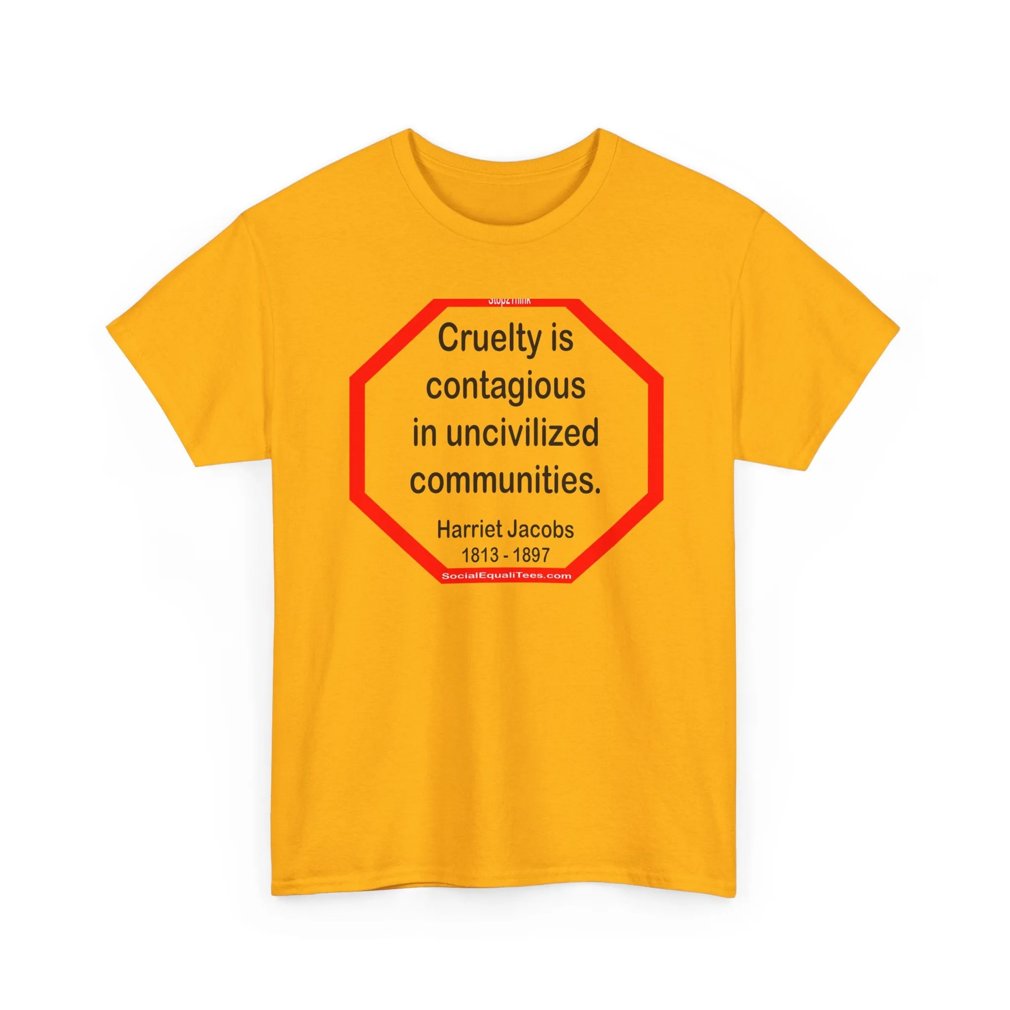 S2TBQM- Cruelty is contagious in uncivilized communities.  -  Harriet Jacobs  -  1813 - 1897 - BLK SHRT