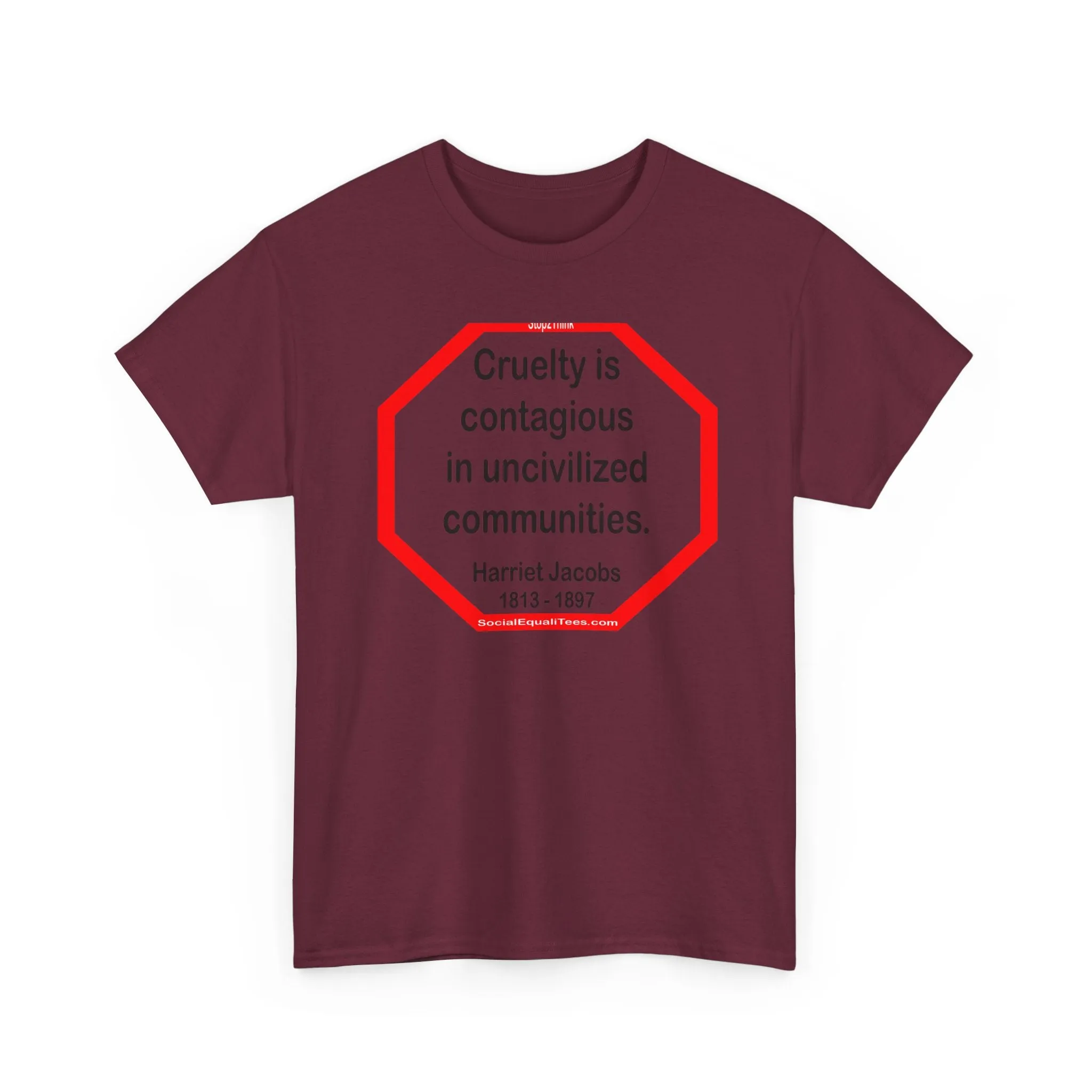 S2TBQM- Cruelty is contagious in uncivilized communities.  -  Harriet Jacobs  -  1813 - 1897 - BLK SHRT