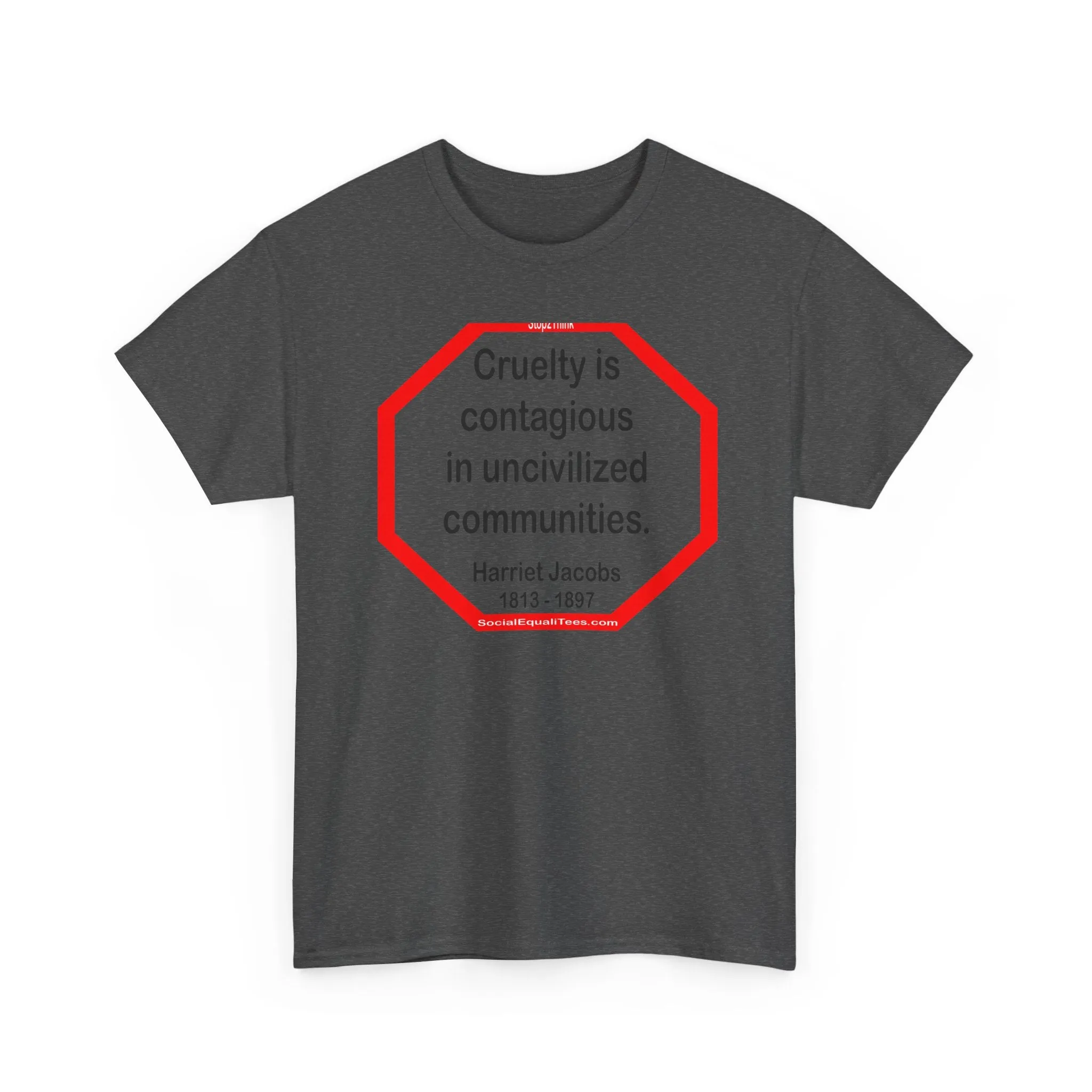 S2TBQM- Cruelty is contagious in uncivilized communities.  -  Harriet Jacobs  -  1813 - 1897 - BLK SHRT