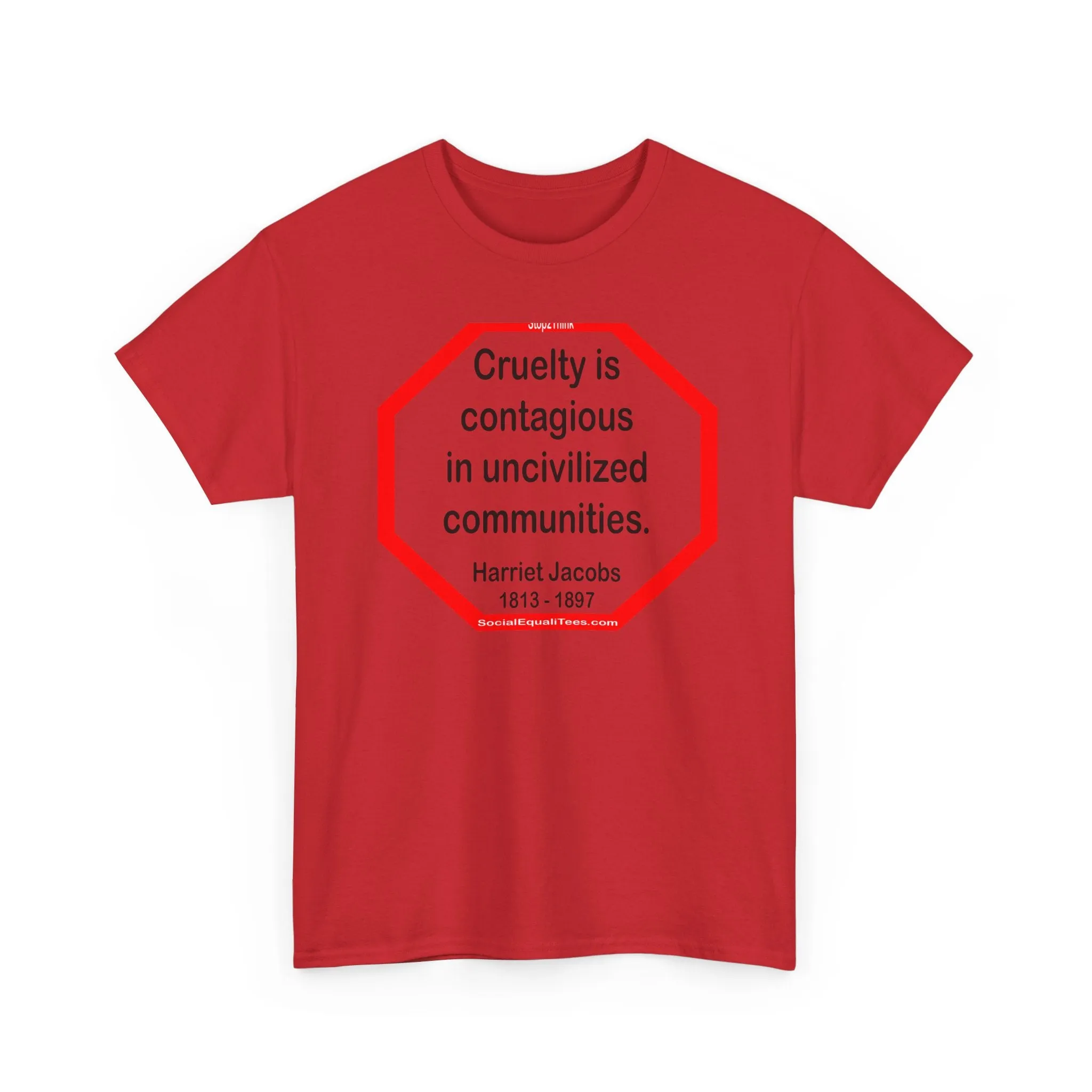 S2TBQM- Cruelty is contagious in uncivilized communities.  -  Harriet Jacobs  -  1813 - 1897 - BLK SHRT