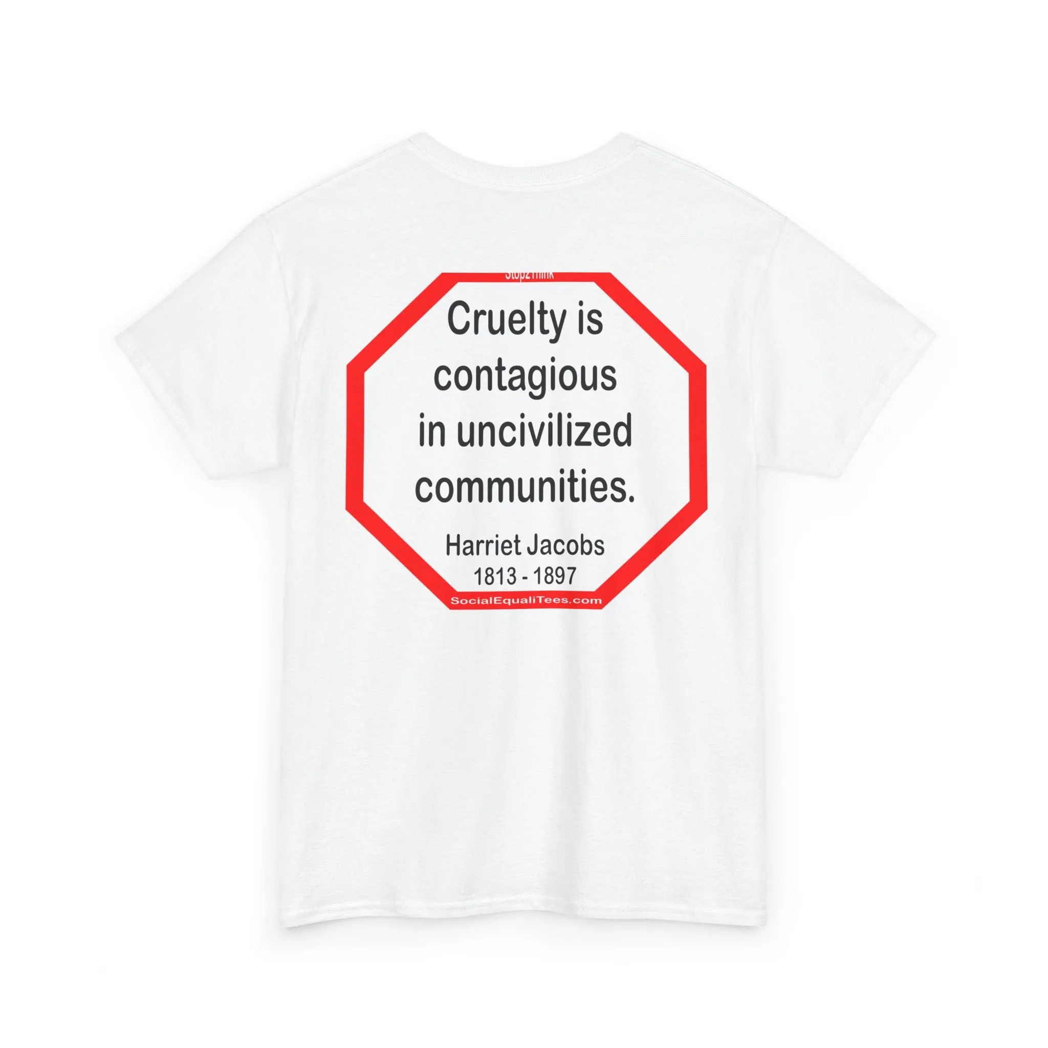 S2TBQM- Cruelty is contagious in uncivilized communities.  -  Harriet Jacobs  -  1813 - 1897 - BLK SHRT