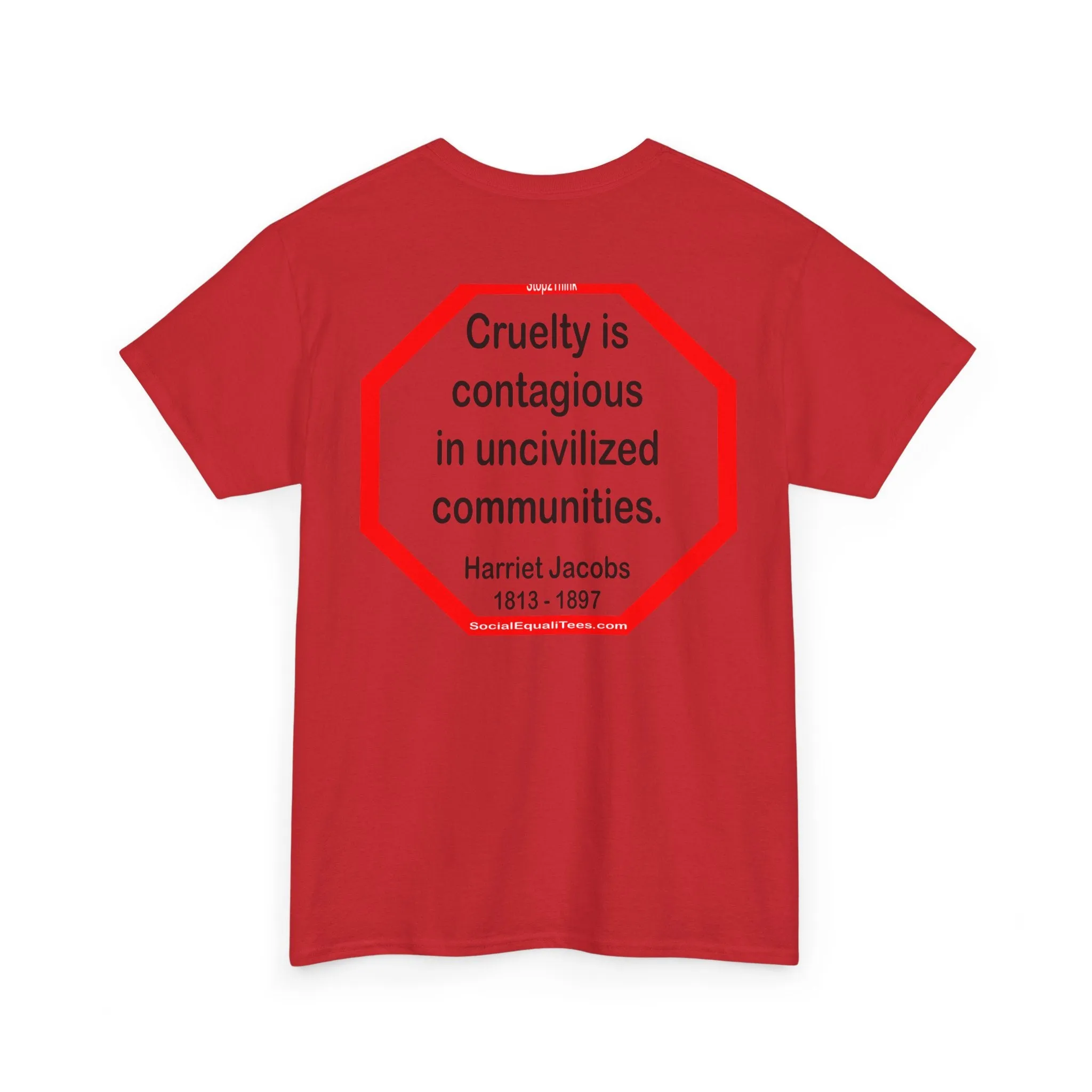 S2TBQM- Cruelty is contagious in uncivilized communities.  -  Harriet Jacobs  -  1813 - 1897 - BLK SHRT