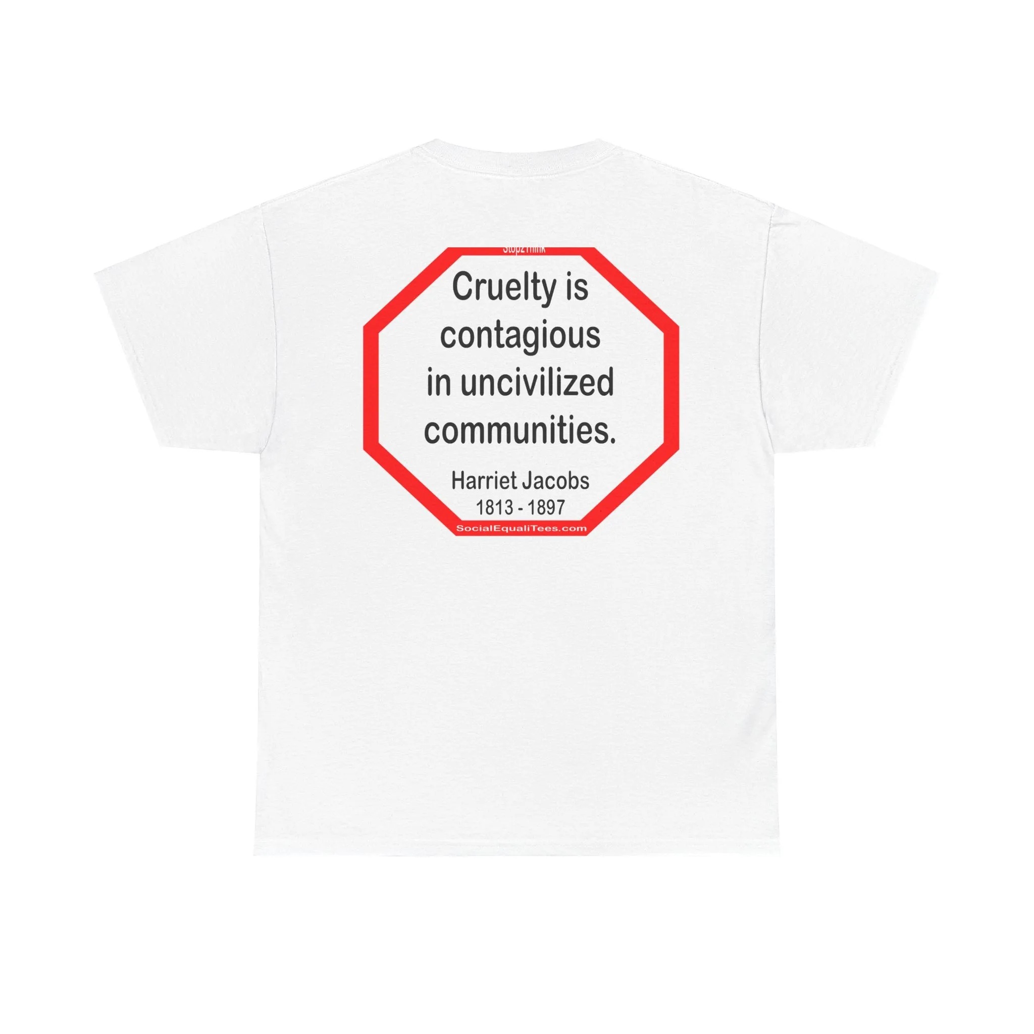 S2TBQM- Cruelty is contagious in uncivilized communities.  -  Harriet Jacobs  -  1813 - 1897 - BLK SHRT