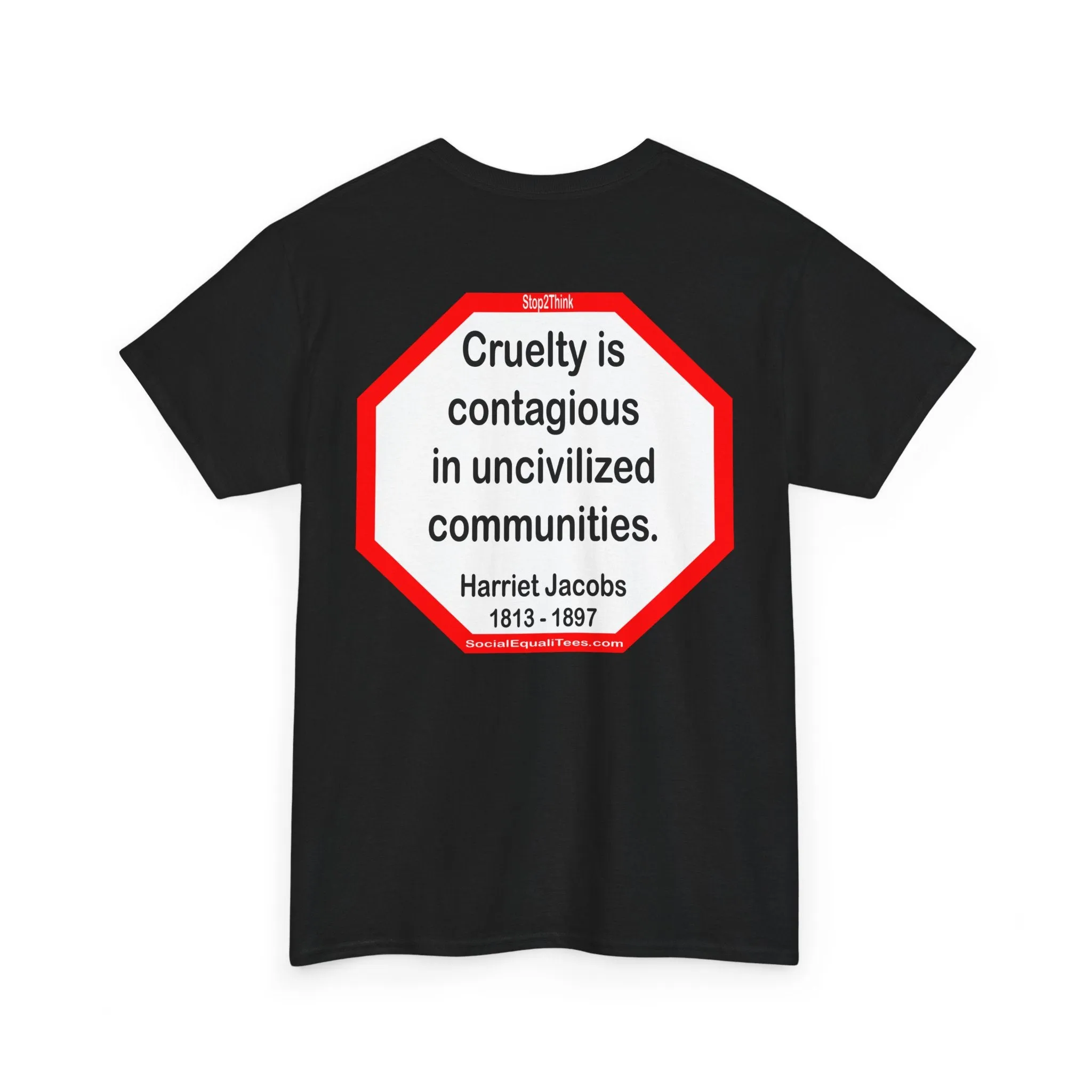 S2TBQM- Cruelty is contagious in uncivilized communities.  -  Harriet Jacobs  -  1813 - 1897 - BLK SHRT