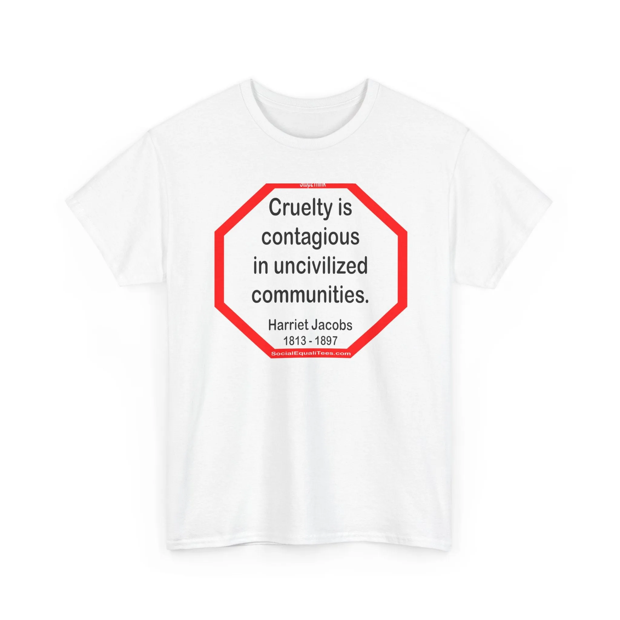 S2TBQM- Cruelty is contagious in uncivilized communities.  -  Harriet Jacobs  -  1813 - 1897 - BLK SHRT