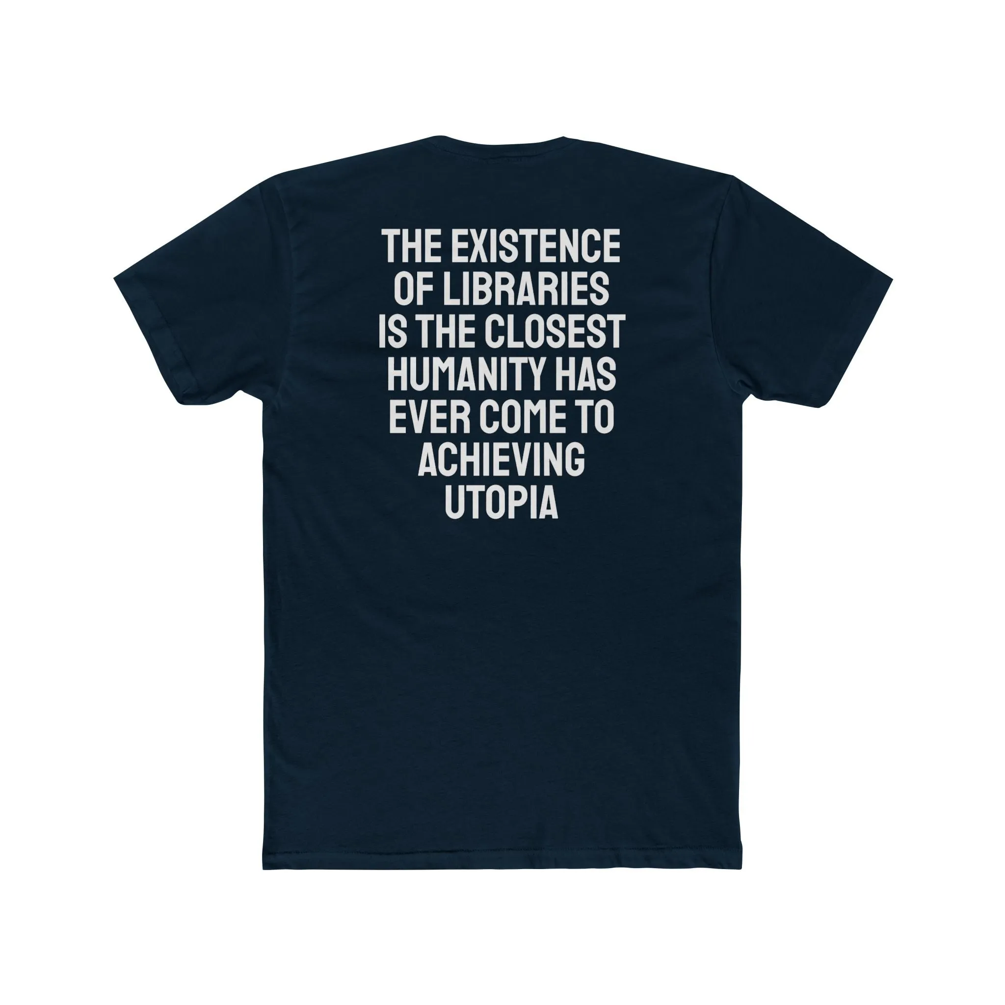 The Existence Of Libraries Is The Closest Humanity Has Come To Achieving Utopia - Unisex Cotton Crew Tee