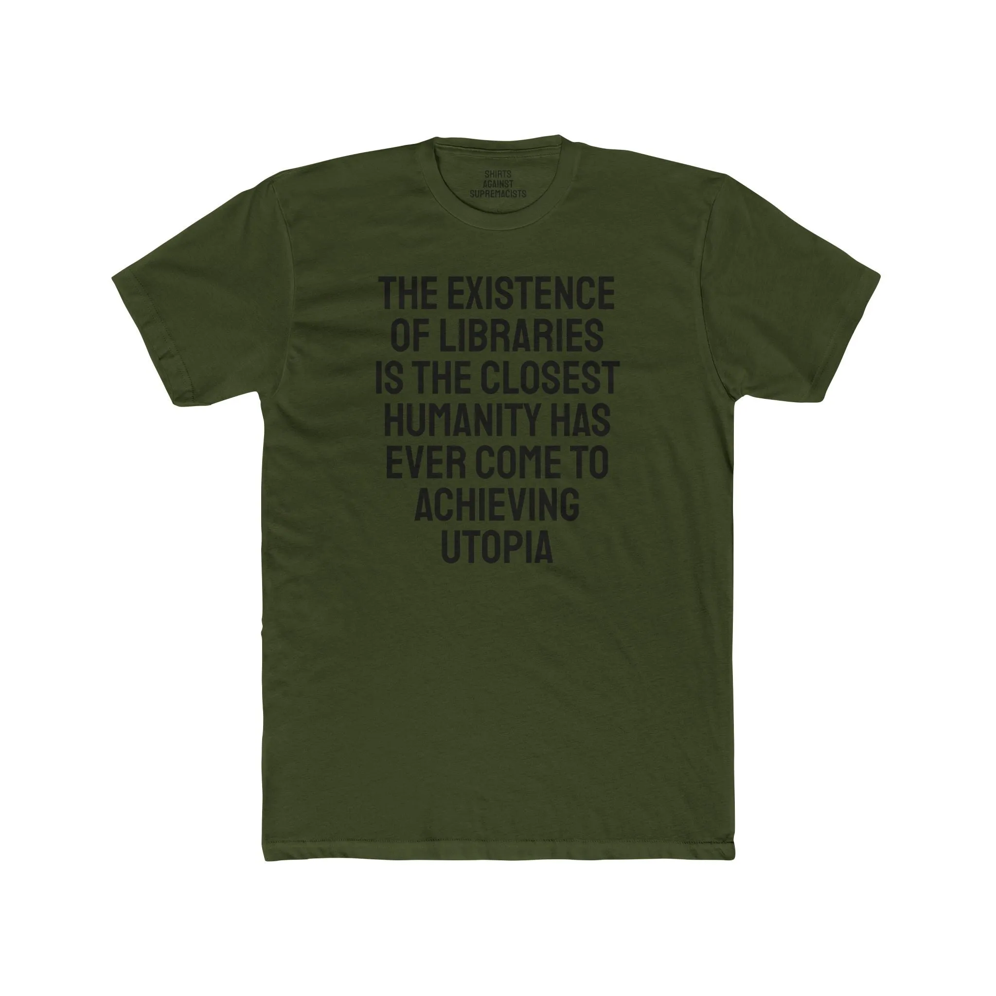 The Existence Of Libraries Is The Closest Humanity Has Come To Achieving Utopia - Unisex Cotton Crew Tee