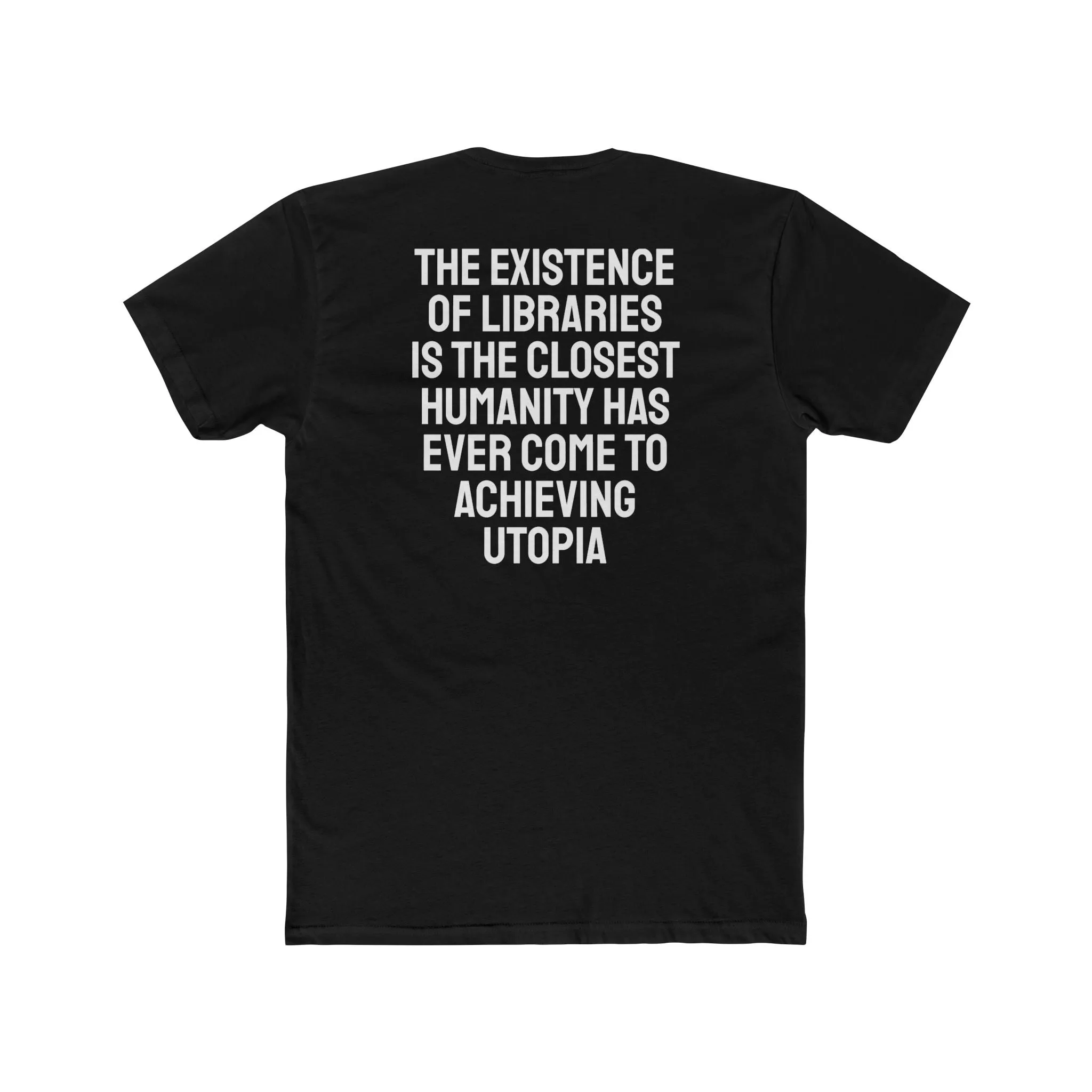 The Existence Of Libraries Is The Closest Humanity Has Come To Achieving Utopia - Unisex Cotton Crew Tee