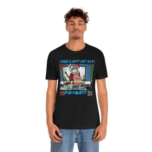 The Last of My F....!!! Short Sleeve Tee
