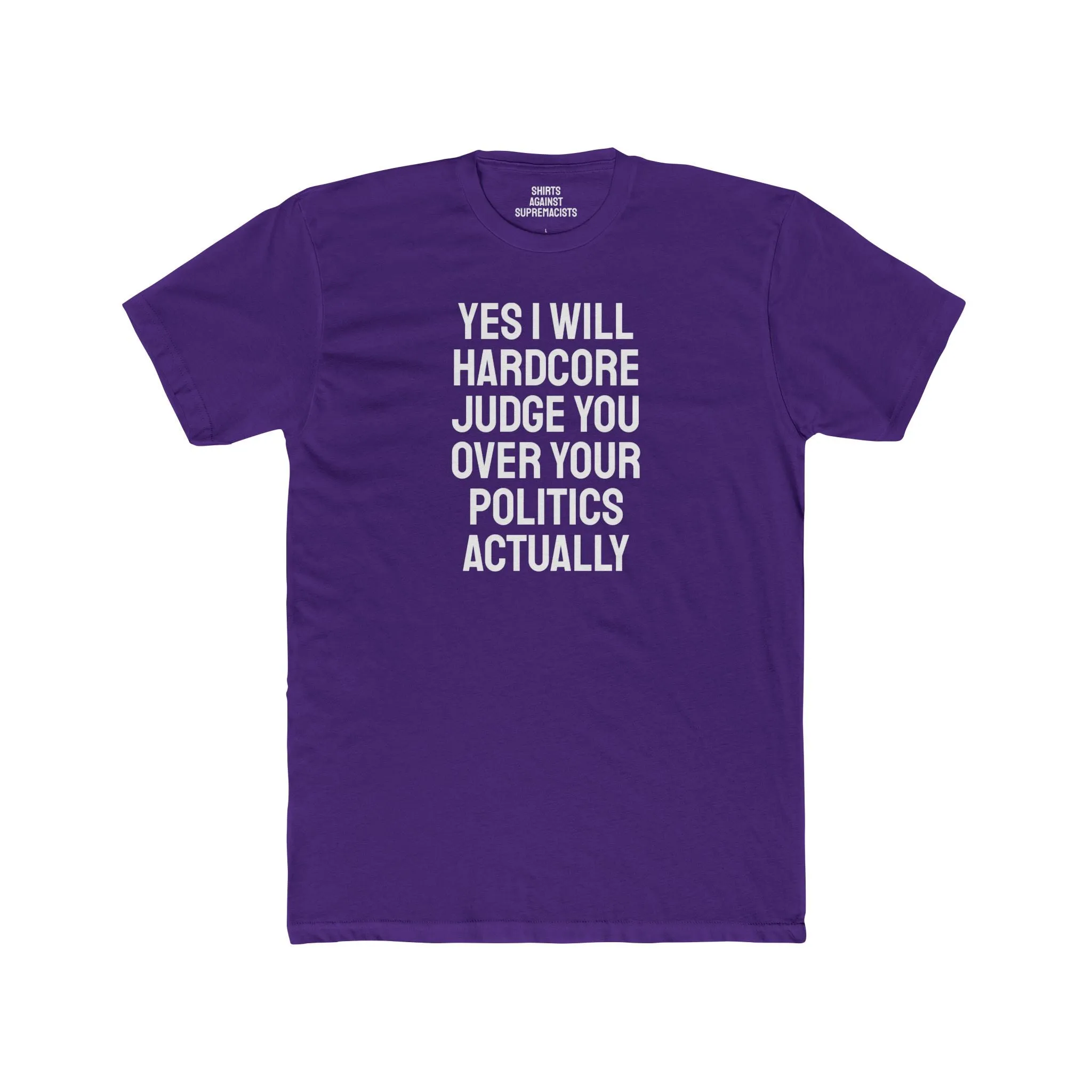 Yes I Will Hardcore Judge You Over Your Politics Actually - Unisex Cotton Crew Tee
